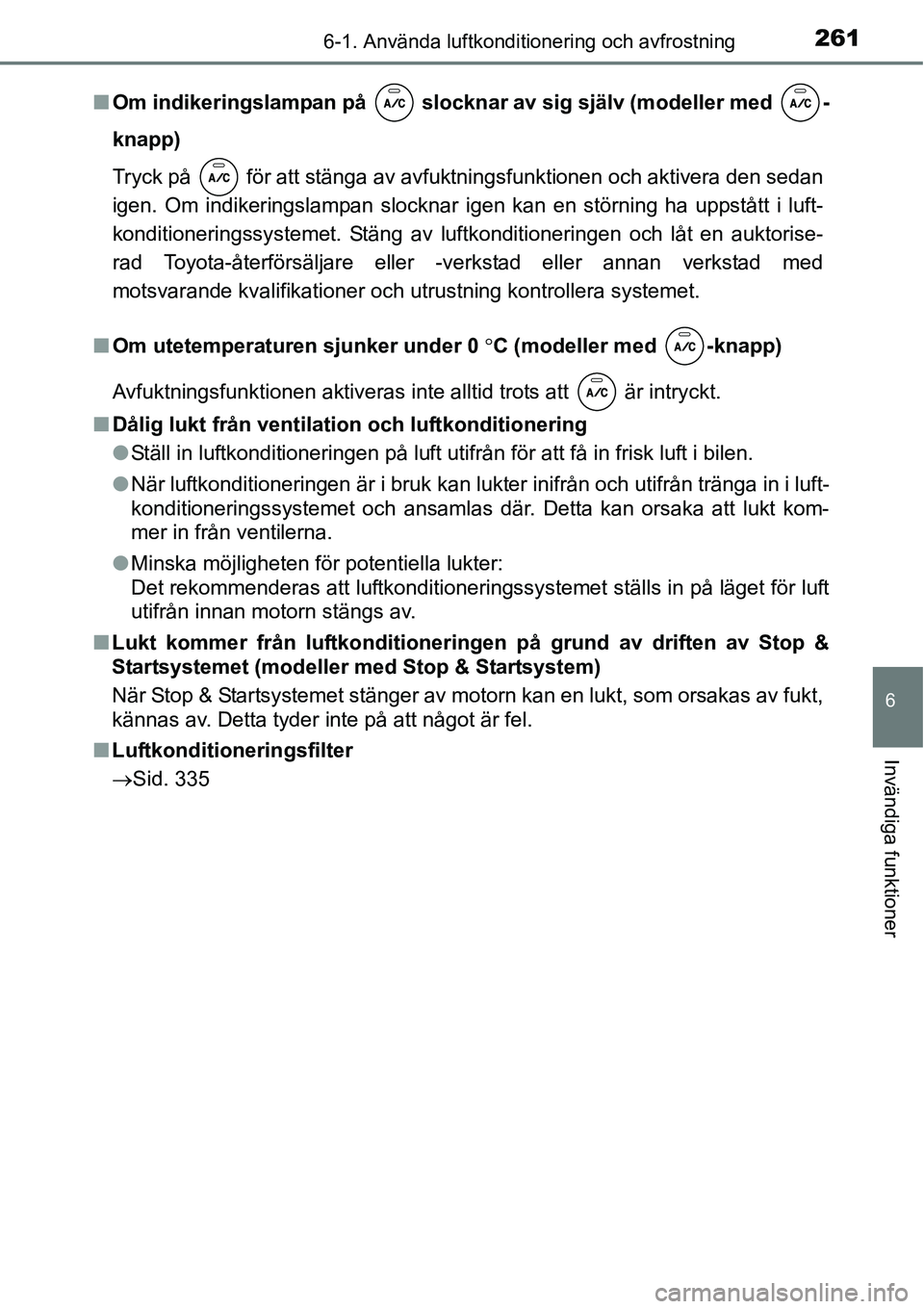 TOYOTA YARIS 2015 Bruksanvisningar (in Swedish) 2616-1. Använda luftkonditionering och avfrostning
6
Invändiga funktioner
■Om indikeringslampan på slocknar av sig själv (modeller med -
knapp)
Tryck på för att stänga av avfuktningsfunk TOYOTA YARIS 2015 Bruksanvisningar (in Swedish) 2616-1. Använda luftkonditionering och avfrostning
6
Invändiga funktioner
■Om indikeringslampan på slocknar av sig själv (modeller med -
knapp)
Tryck på för att stänga av avfuktningsfunk