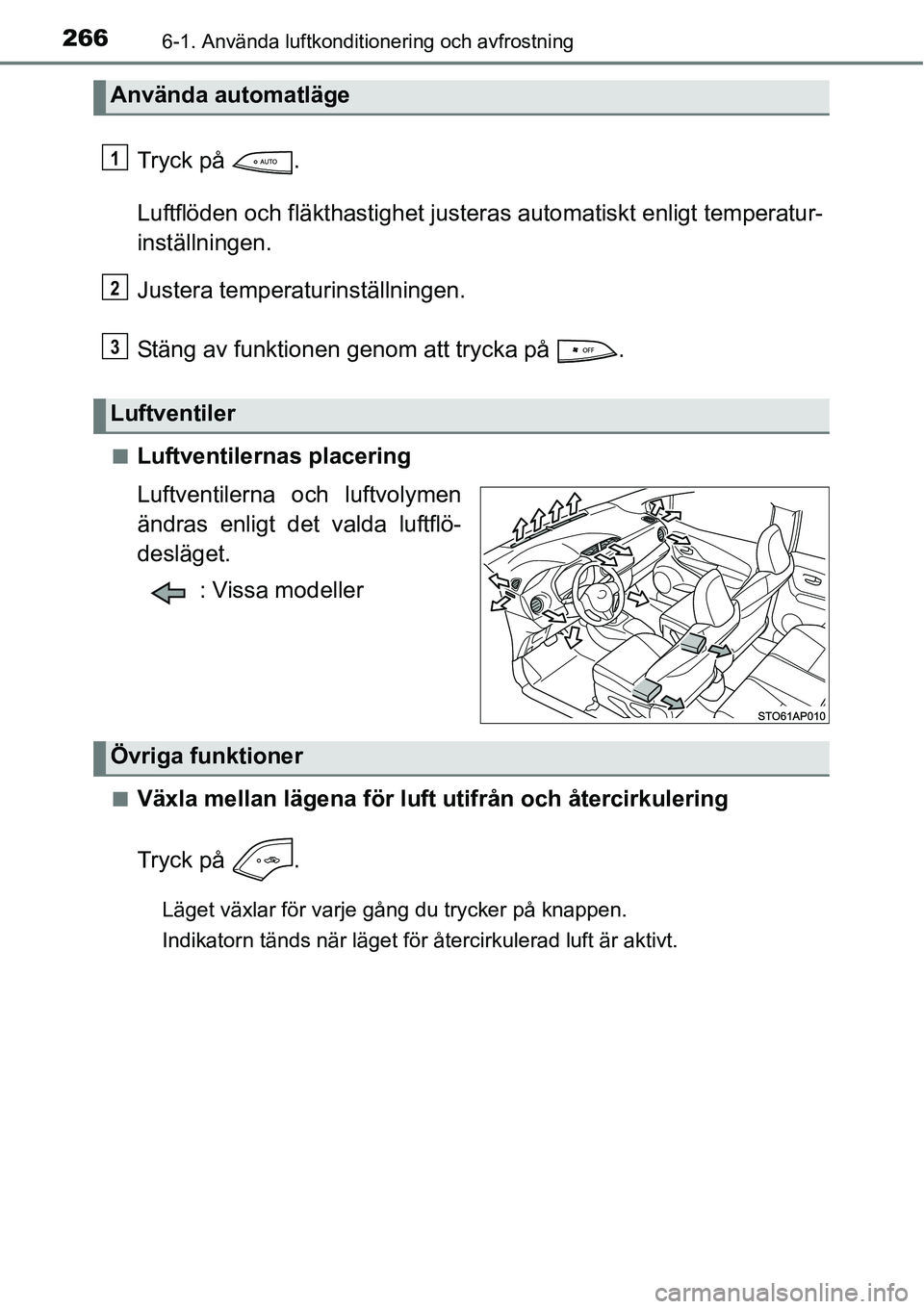 TOYOTA YARIS 2015 Bruksanvisningar (in Swedish) 2666-1. Använda luftkonditionering och avfrostning
Tryck på .
Luftflöden och fläkthastighet justeras automatiskt enligt temperatur-
inställningen.
Justera temperaturinställningen.
Stäng av fun TOYOTA YARIS 2015 Bruksanvisningar (in Swedish) 2666-1. Använda luftkonditionering och avfrostning
Tryck på .
Luftflöden och fläkthastighet justeras automatiskt enligt temperatur-
inställningen.
Justera temperaturinställningen.
Stäng av fun