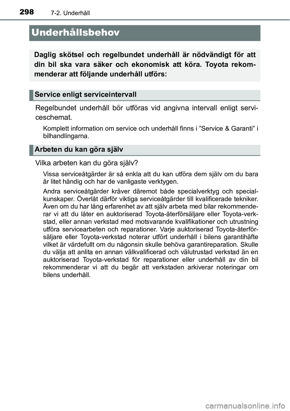 TOYOTA YARIS 2015 Bruksanvisningar (in Swedish) 2987-2. Underhåll
Underhållsbehov
Regelbundet underhåll bör utföras vid angivna intervall enligt servi-
ceschemat.
Komplett information om service och underhåll finns i ”Service & Garanti” i TOYOTA YARIS 2015 Bruksanvisningar (in Swedish) 2987-2. Underhåll
Underhållsbehov
Regelbundet underhåll bör utföras vid angivna intervall enligt servi-
ceschemat.
Komplett information om service och underhåll finns i ”Service & Garanti” i