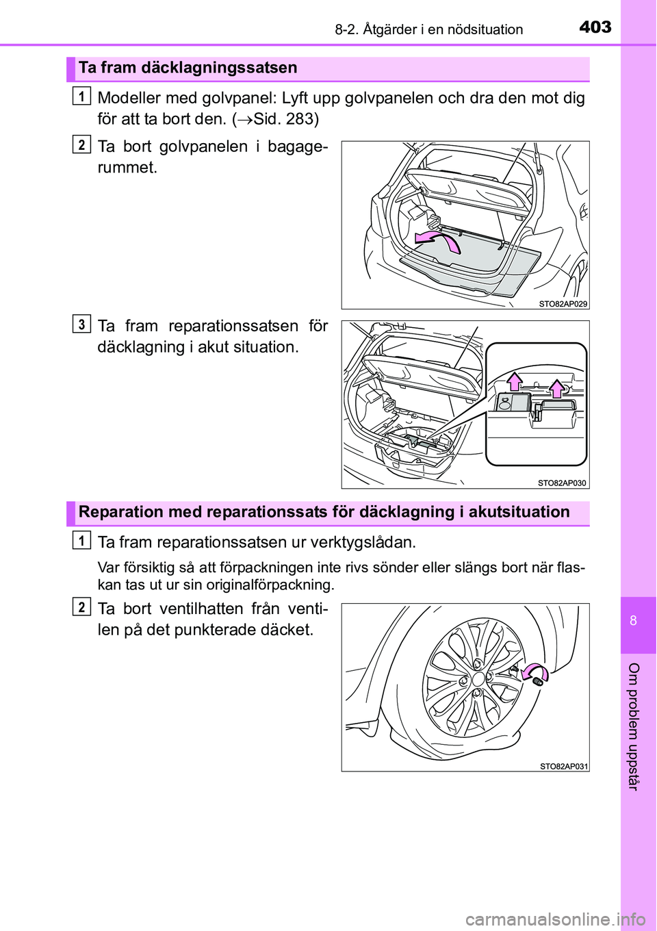 TOYOTA YARIS 2015 Bruksanvisningar (in Swedish) 4038-2. Åtgärder i en nödsituation
8
Om problem uppstår
Modeller med golvpanel: Lyft upp golvpanelen och dra den mot dig
för att ta bort den. (→Sid. 283)
Ta bort golvpanelen i bagage-
rummet.
T TOYOTA YARIS 2015 Bruksanvisningar (in Swedish) 4038-2. Åtgärder i en nödsituation
8
Om problem uppstår
Modeller med golvpanel: Lyft upp golvpanelen och dra den mot dig
för att ta bort den. (→Sid. 283)
Ta bort golvpanelen i bagage-
rummet.
T