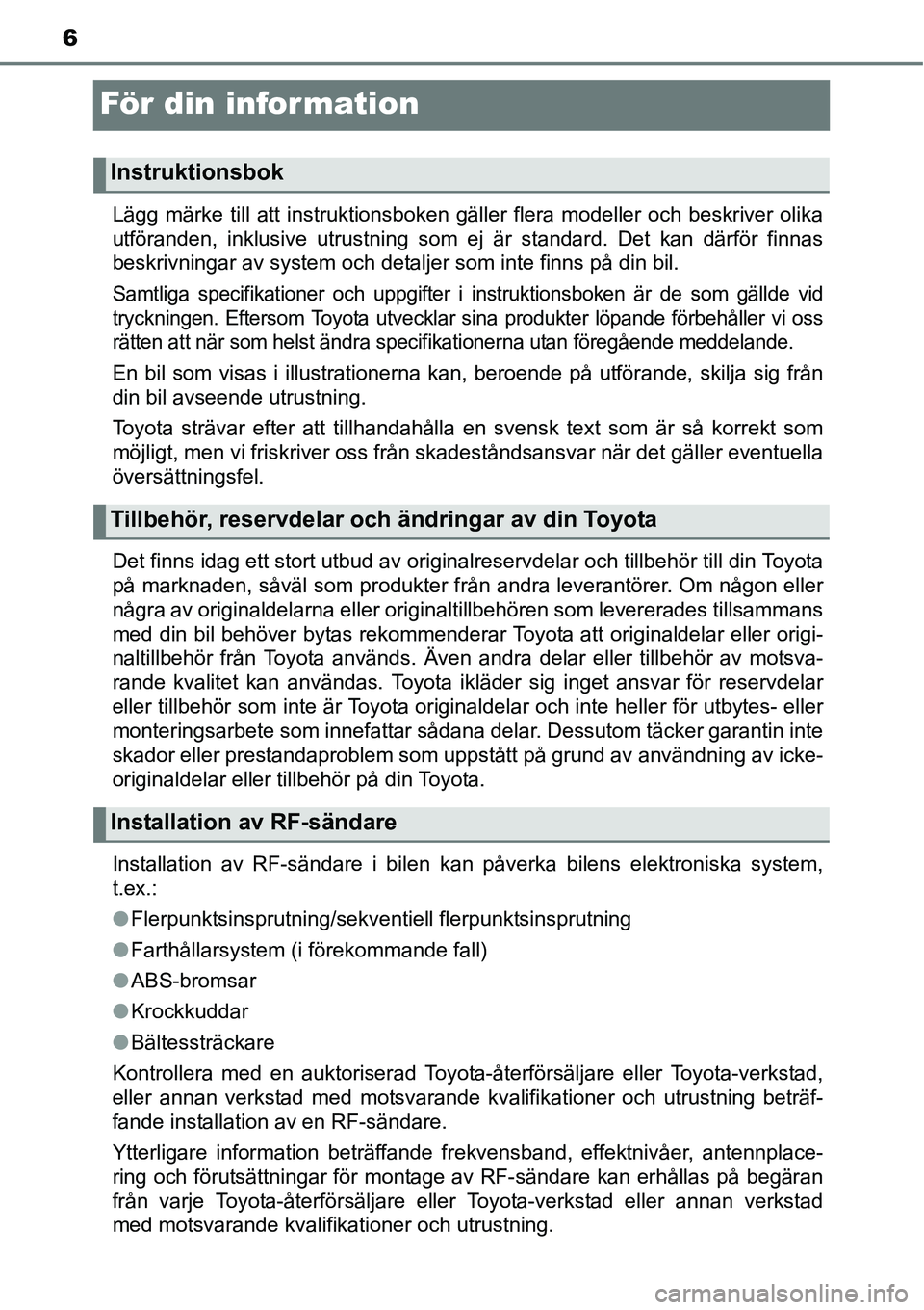 TOYOTA YARIS 2015 Bruksanvisningar (in Swedish) 6
För din information
Lägg märke till att instruktionsboken gäller flera modeller och beskriver olika
utföranden, inklusive utrustning som ej är standard. Det kan därför finnas
beskrivningar a TOYOTA YARIS 2015 Bruksanvisningar (in Swedish) 6
För din information
Lägg märke till att instruktionsboken gäller flera modeller och beskriver olika
utföranden, inklusive utrustning som ej är standard. Det kan därför finnas
beskrivningar a