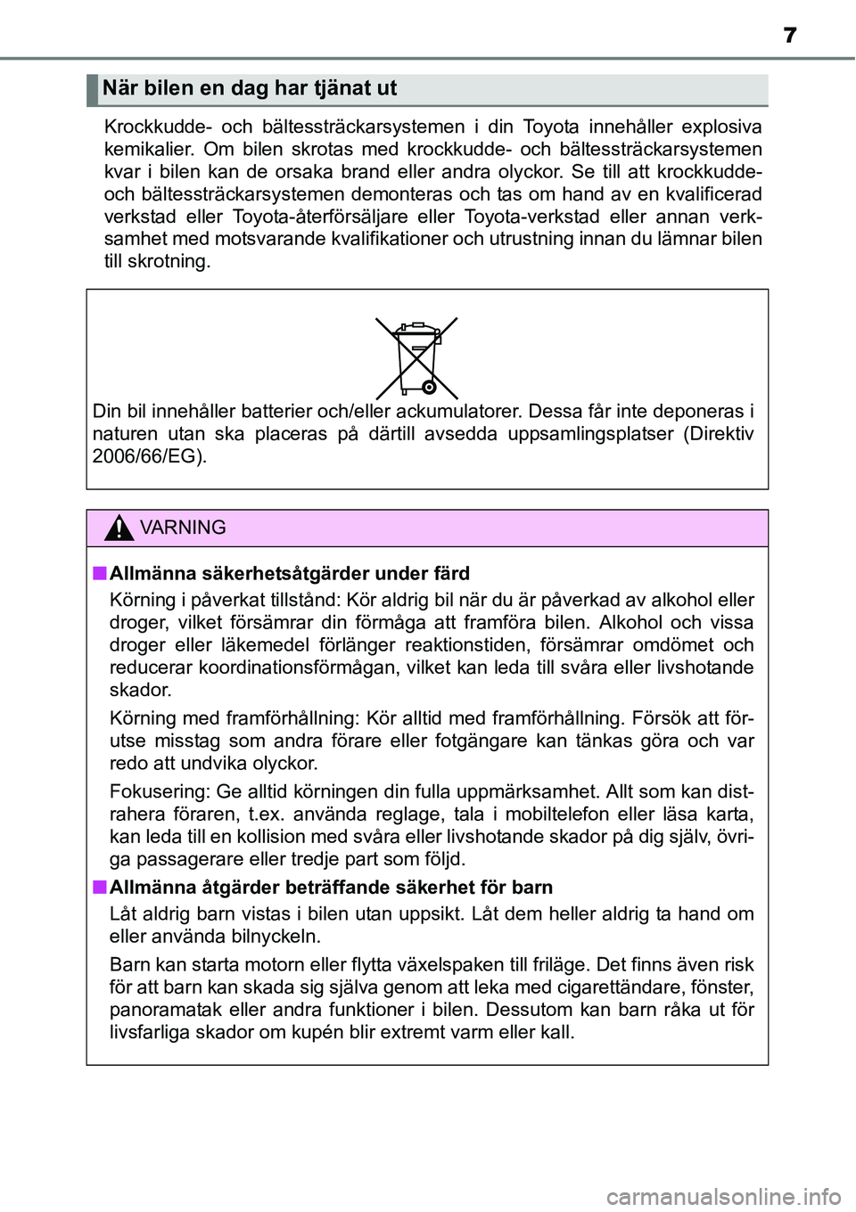 TOYOTA YARIS 2015 Bruksanvisningar (in Swedish) 7
Krockkudde- och bältessträckarsystemen i din Toyota innehåller explosiva
kemikalier. Om bilen skrotas med krockkudde- och bältessträckarsystemen
kvar i bilen kan de orsaka brand eller andra oly TOYOTA YARIS 2015 Bruksanvisningar (in Swedish) 7
Krockkudde- och bältessträckarsystemen i din Toyota innehåller explosiva
kemikalier. Om bilen skrotas med krockkudde- och bältessträckarsystemen
kvar i bilen kan de orsaka brand eller andra oly