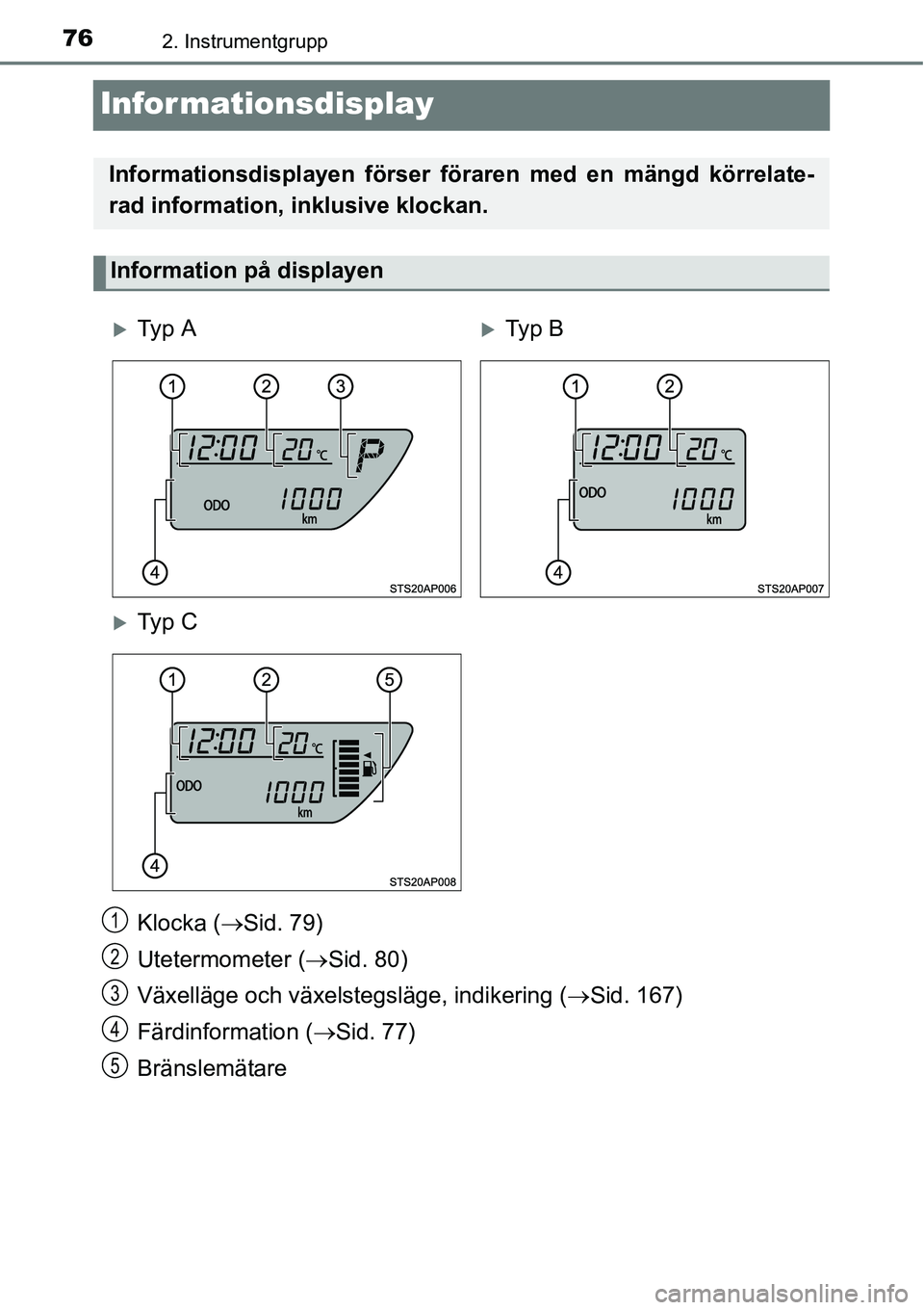 TOYOTA YARIS 2015 Bruksanvisningar (in Swedish) 762. Instrumentgrupp
Informationsdisplay
Klocka (→Sid. 79)
Utetermometer (→Sid. 80)
Växelläge och växelstegsläge, indikering (→Sid. 167)
Färdinformation (→Sid. 77)
Bränslemätare
Informa TOYOTA YARIS 2015 Bruksanvisningar (in Swedish) 762. Instrumentgrupp
Informationsdisplay
Klocka (→Sid. 79)
Utetermometer (→Sid. 80)
Växelläge och växelstegsläge, indikering (→Sid. 167)
Färdinformation (→Sid. 77)
Bränslemätare
Informa