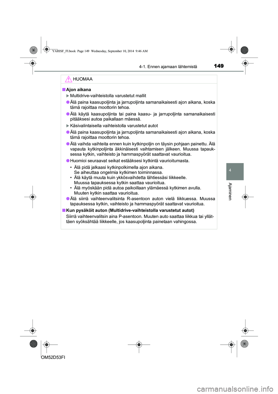 TOYOTA YARIS 2015  Omistajan Käsikirja (in Finnish) 1494-1. Ennen ajamaan lähtemistä
4
Ajaminen
OM52D53FIHUOMAA
■
Ajon aikana
�XMultidrive-vaihteistolla varustetut mallit
● Älä paina kaasupoljinta ja jarrupoljinta samanaikaisesti ajon aikana, k
