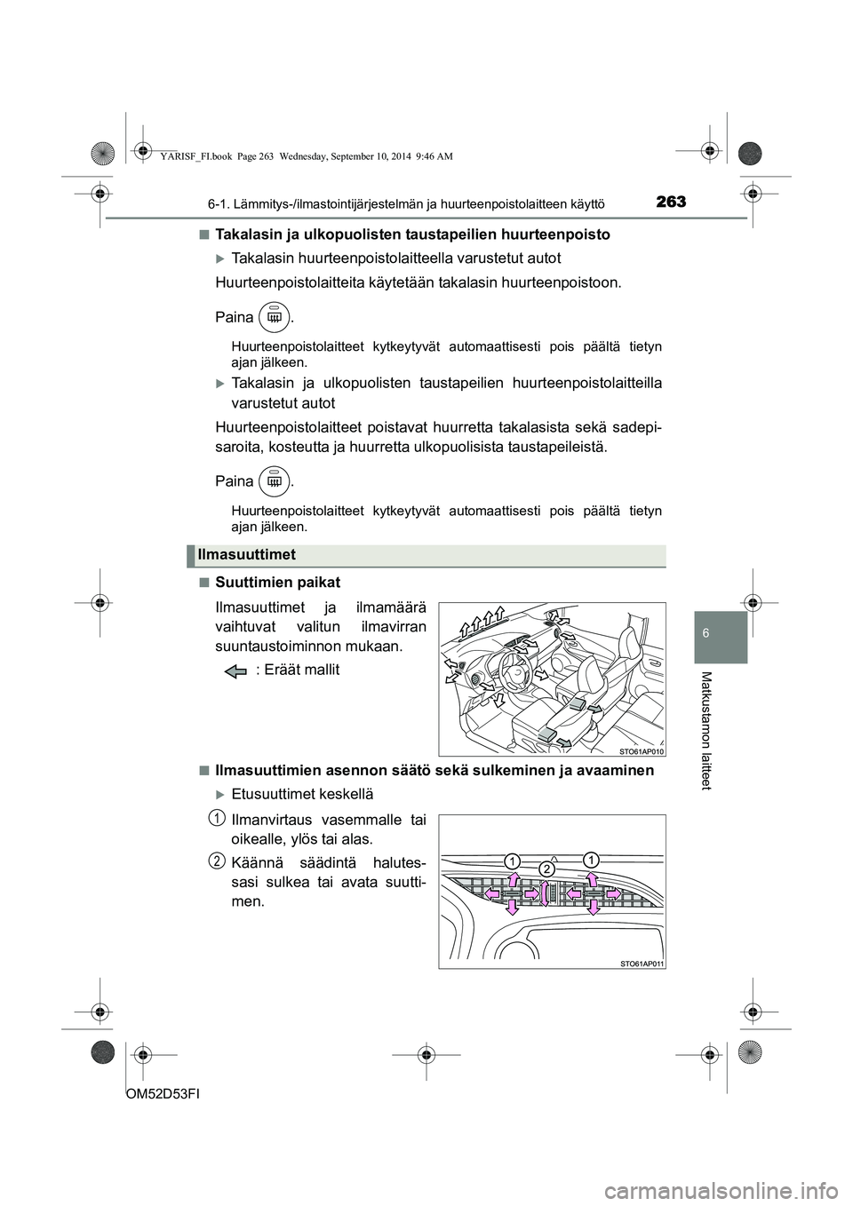 TOYOTA YARIS 2015  Omistajan Käsikirja (in Finnish) 2636-1. Lämmitys-/ilmastointijärjestelmän ja huurteenpoistolaitteen käyttö
6
Matkustamon laitteet
OM52D53FI■
Takalasin ja ulkopuolisten ta
ustapeilien huurteenpoisto
�XTakalasin huurteenpoistol