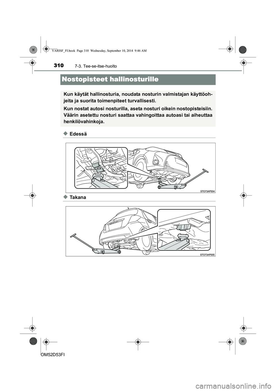 TOYOTA YARIS 2015 Omistajan Käsikirja (in Finnish) 3107-3. Tee-se-itse-huolto
OM52D53FI
Nostopisteet hallinosturille
◆Edessä
◆Ta k a n a
Kun käytät hallinosturia, noudata nosturin valmistajan käyttöoh-
jeita ja suorita toimenpiteet turvallise TOYOTA YARIS 2015 Omistajan Käsikirja (in Finnish) 3107-3. Tee-se-itse-huolto
OM52D53FI
Nostopisteet hallinosturille
◆Edessä
◆Ta k a n a
Kun käytät hallinosturia, noudata nosturin valmistajan käyttöoh-
jeita ja suorita toimenpiteet turvallise