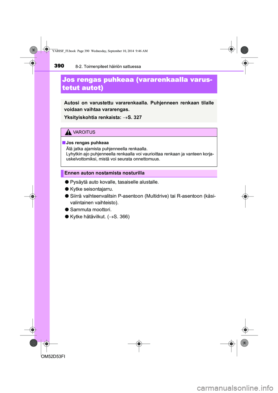 TOYOTA YARIS 2015  Omistajan Käsikirja (in Finnish) 3908-2. Toimenpiteet häiriön sattuessa
OM52D53FI
Jos rengas puhkeaa (vararenkaalla varus-
tetut autot)
●Pysäytä auto kovalle,  tasaiselle alustalle.
● Kytke seisontajarru.
● Siirrä vaihteen
