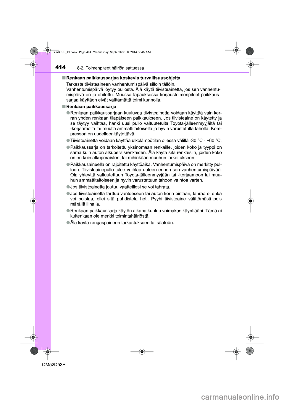 TOYOTA YARIS 2015 Omistajan Käsikirja (in Finnish) 4148-2. Toimenpiteet häiriön sattuessa
OM52D53FI■
Renkaan paikkaussarjaa koskevia turvallisuusohjeita
Tarkasta tiivisteaineen vanhentumispäivä silloin tällöin.
Vanhentumispäivä löytyy pullo TOYOTA YARIS 2015 Omistajan Käsikirja (in Finnish) 4148-2. Toimenpiteet häiriön sattuessa
OM52D53FI■
Renkaan paikkaussarjaa koskevia turvallisuusohjeita
Tarkasta tiivisteaineen vanhentumispäivä silloin tällöin.
Vanhentumispäivä löytyy pullo