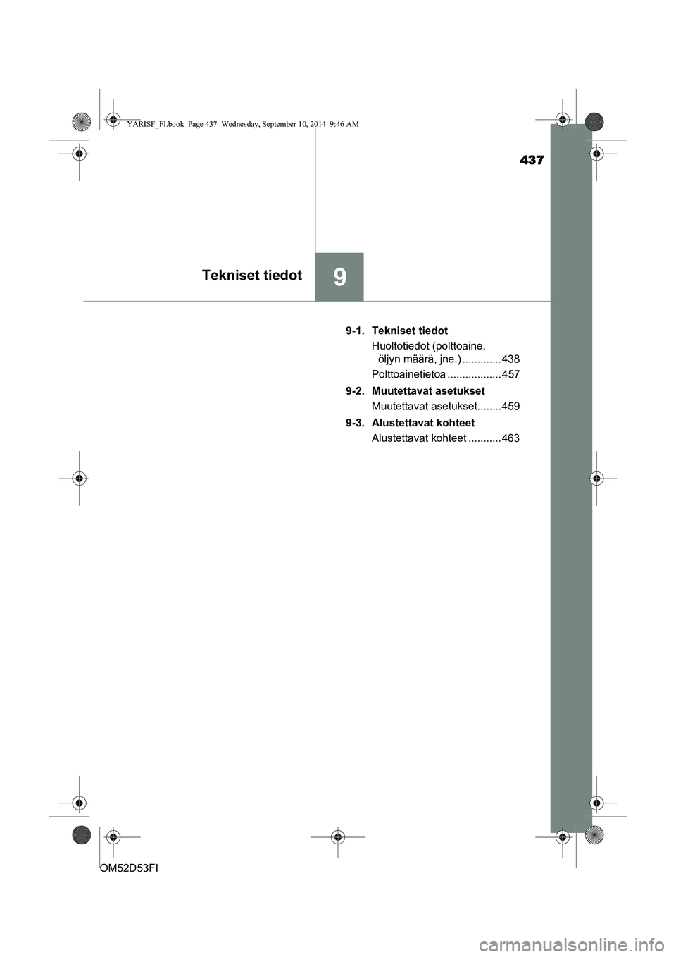 TOYOTA YARIS 2015  Omistajan Käsikirja (in Finnish) 437
9Tekniset tiedot
OM52D53FI9-1. Tekniset tiedot
Huoltotiedot (polttoaine, öljyn määrä, jne.) ............. 438
Polttoainetietoa .................. 457
9-2. Muutettavat asetukset Muutettavat ase