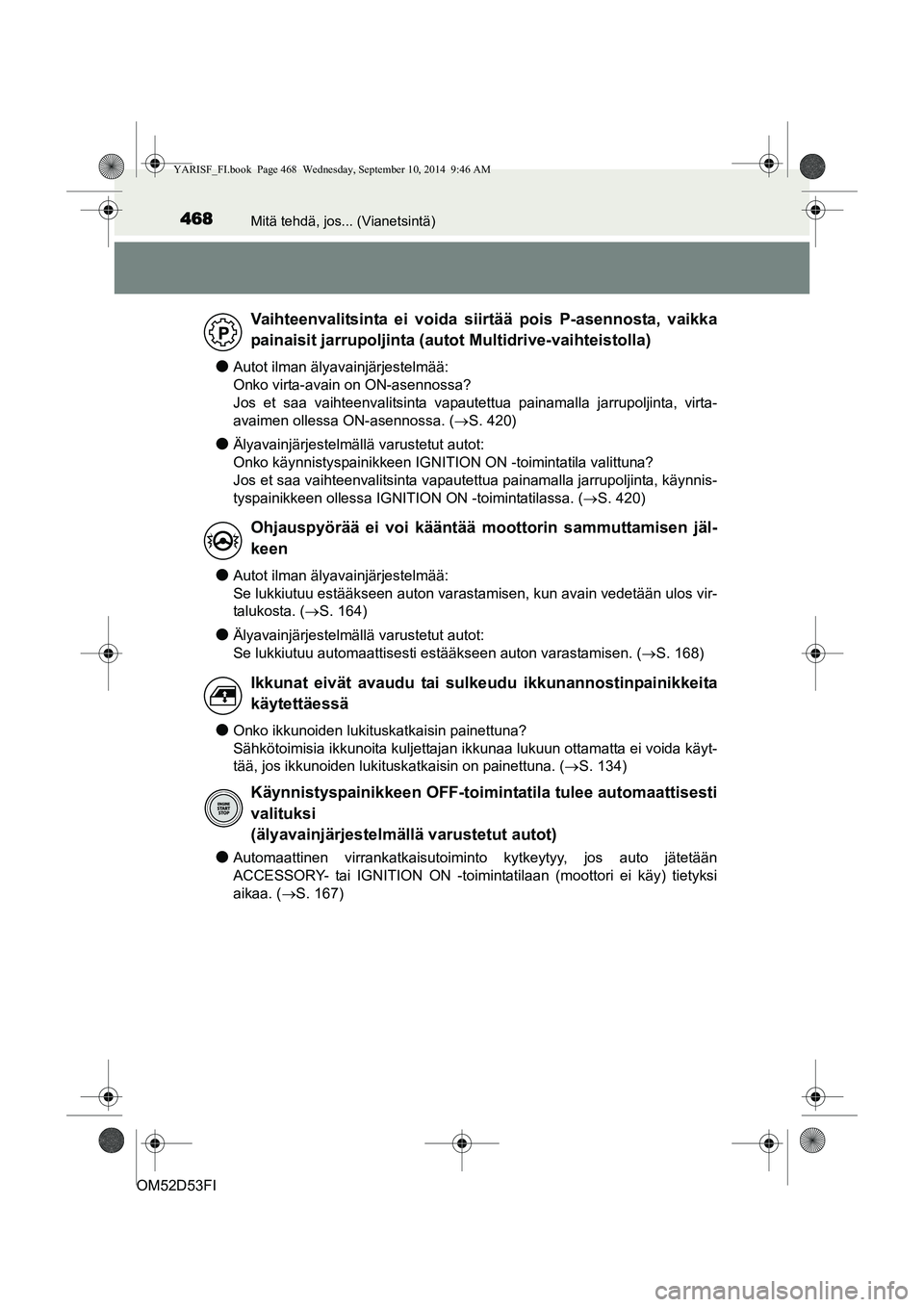 TOYOTA YARIS 2015 Omistajan Käsikirja (in Finnish) 468Mitä tehdä, jos... (Vianetsintä)
OM52D53FI
●Autot ilman älyavainjärjestelmää:
Onko virta-avain on ON-asennossa?
Jos et saa vaihteenvalitsinta vapautettua painamalla jarrupoljinta, virta-
TOYOTA YARIS 2015 Omistajan Käsikirja (in Finnish) 468Mitä tehdä, jos... (Vianetsintä)
OM52D53FI
●Autot ilman älyavainjärjestelmää:
Onko virta-avain on ON-asennossa?
Jos et saa vaihteenvalitsinta vapautettua painamalla jarrupoljinta, virta-