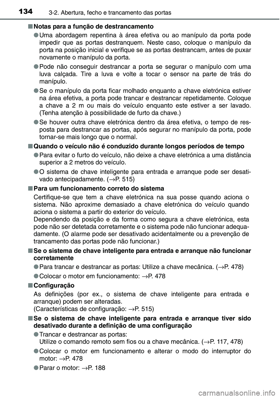 TOYOTA YARIS 2016 Manual de utilização (in Portuguese) 1343-2. Abertura, fecho e trancamento das portas
■Notas para a função de destrancamento
●Uma abordagem repentina à área efetiva ou ao manípulo da porta pode
impedir que as portas destranquem. TOYOTA YARIS 2016 Manual de utilização (in Portuguese) 1343-2. Abertura, fecho e trancamento das portas
■Notas para a função de destrancamento
●Uma abordagem repentina à área efetiva ou ao manípulo da porta pode
impedir que as portas destranquem.