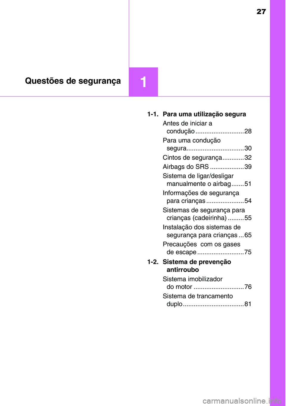 TOYOTA YARIS 2016 Manual de utilização (in Portuguese) 27
1Questões de segurança
1-1. Para uma utilização segura
Antes de iniciar a
condução ........................... 28
Para uma condução
segura................................ 30
Cintos de seg TOYOTA YARIS 2016 Manual de utilização (in Portuguese) 27
1Questões de segurança
1-1. Para uma utilização segura
Antes de iniciar a
condução ........................... 28
Para uma condução
segura................................ 30
Cintos de seg