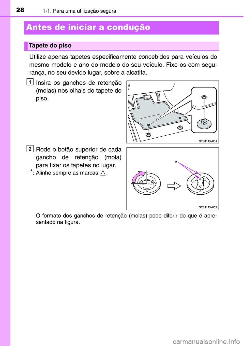 TOYOTA YARIS 2016 Manual de utilização (in Portuguese) 281-1. Para uma utilização segura
Antes de iniciar a condução
Utilize apenas tapetes especificamente concebidos para veículos do
mesmo modelo e ano do modelo do seu veículo. Fixe-os com segu-
ra TOYOTA YARIS 2016 Manual de utilização (in Portuguese) 281-1. Para uma utilização segura
Antes de iniciar a condução
Utilize apenas tapetes especificamente concebidos para veículos do
mesmo modelo e ano do modelo do seu veículo. Fixe-os com segu-
ra