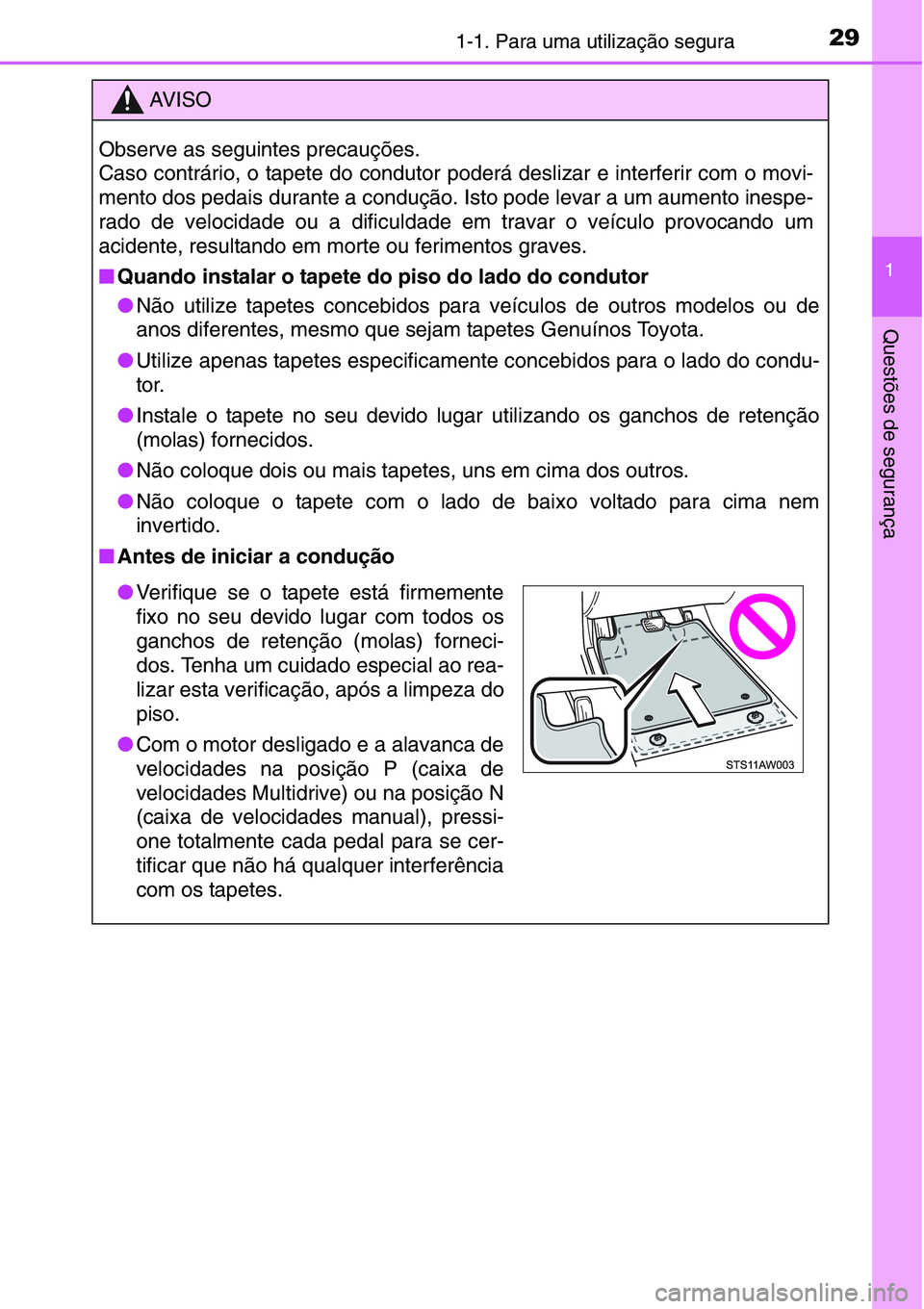 TOYOTA YARIS 2016 Manual de utilização (in Portuguese) 291-1. Para uma utilização segura
1
Questões de segurança
AV I S O
Observe as seguintes precauções.
Caso contrário, o tapete do condutor poderá deslizar e interferir com o movi-
mento dos peda TOYOTA YARIS 2016 Manual de utilização (in Portuguese) 291-1. Para uma utilização segura
1
Questões de segurança
AV I S O
Observe as seguintes precauções.
Caso contrário, o tapete do condutor poderá deslizar e interferir com o movi-
mento dos peda