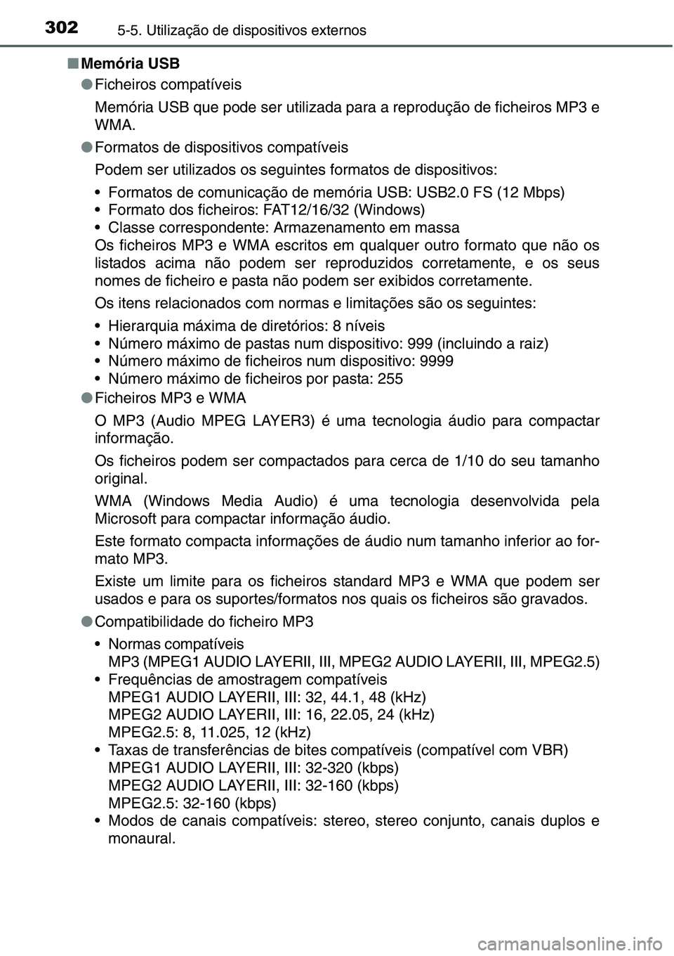 TOYOTA YARIS 2016 Manual de utilização (in Portuguese) 3025-5. Utilização de dispositivos externos
■Memória USB
●Ficheiros compatíveis
Memória USB que pode ser utilizada para a reprodução de ficheiros MP3 e
WMA.
●Formatos de dispositivos comp TOYOTA YARIS 2016 Manual de utilização (in Portuguese) 3025-5. Utilização de dispositivos externos
■Memória USB
●Ficheiros compatíveis
Memória USB que pode ser utilizada para a reprodução de ficheiros MP3 e
WMA.
●Formatos de dispositivos comp