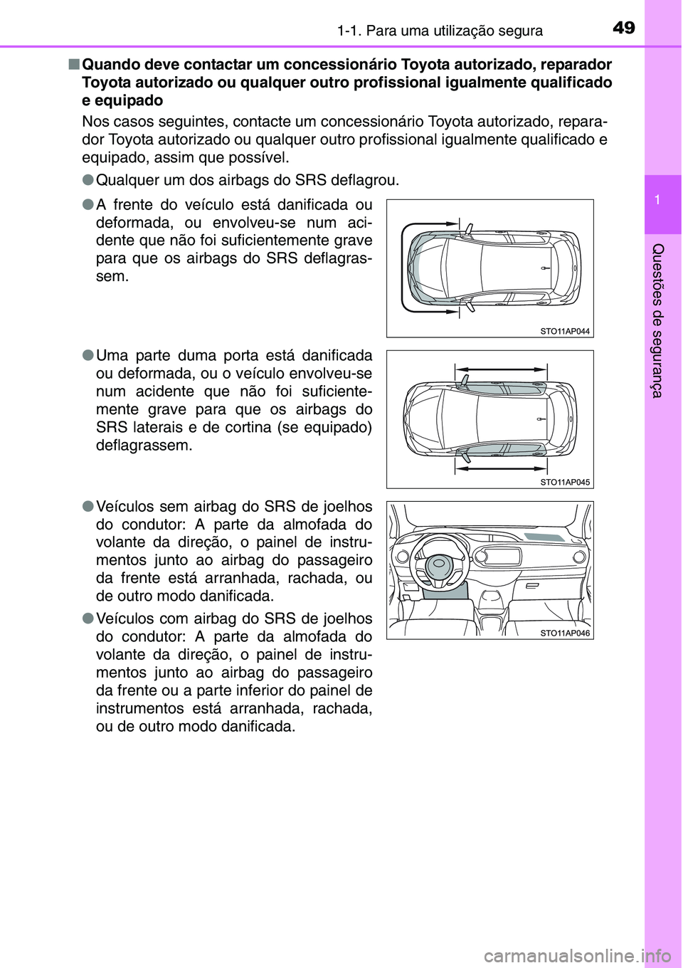 TOYOTA YARIS 2016  Manual de utilização (in Portuguese) 491-1. Para uma utilização segura
1
Questões de segurança
■Quando deve contactar um concessionário Toyota autorizado, reparador
Toyota autorizado ou qualquer outro profissional igualmente quali