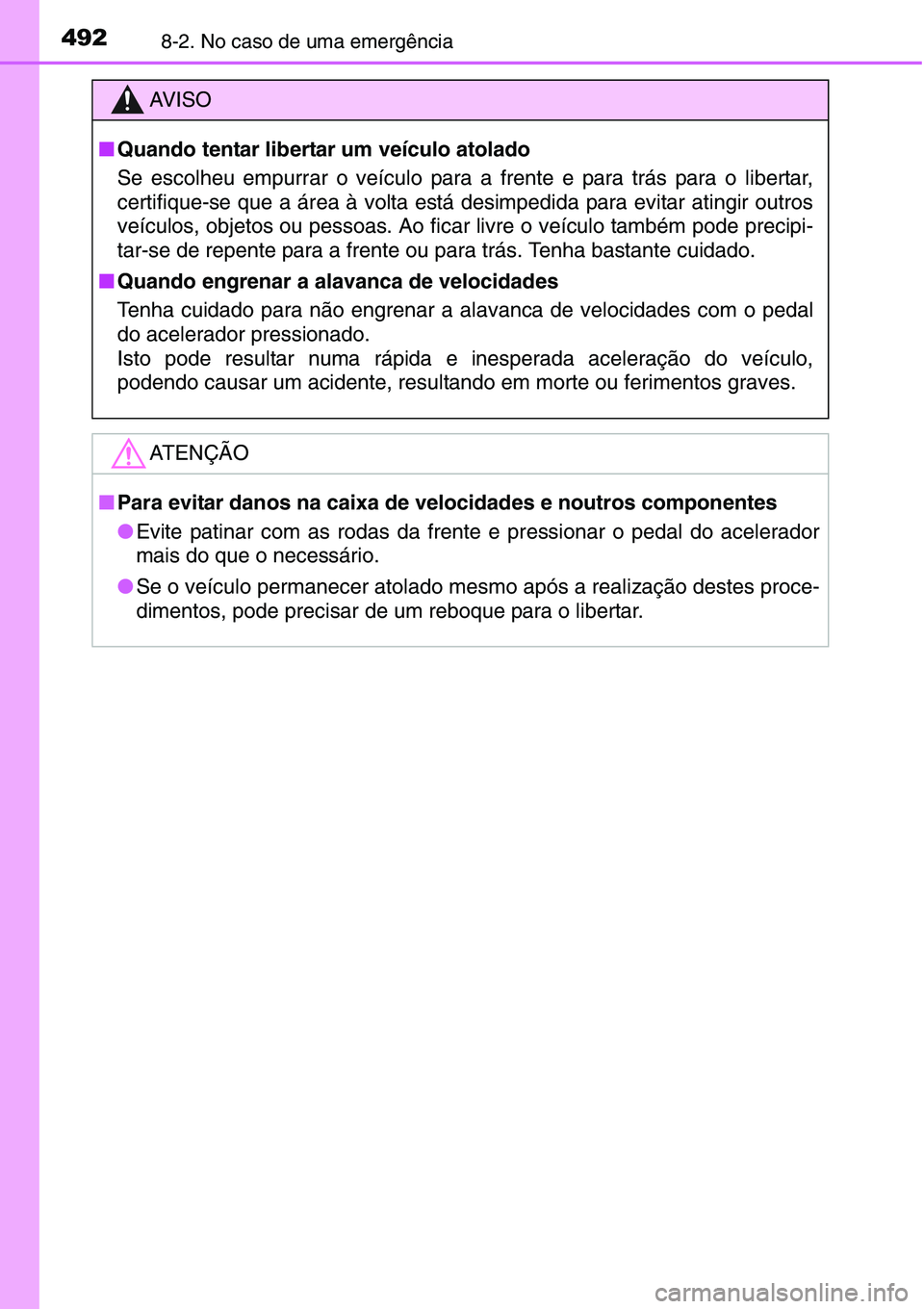 TOYOTA YARIS 2016 Manual de utilização (in Portuguese) 4928-2. No caso de uma emergência
AV I S O
■Quando tentar libertar um veículo atolado
Se escolheu empurrar o veículo para a frente e para trás para o libertar,
certifique-se que a área à volta TOYOTA YARIS 2016 Manual de utilização (in Portuguese) 4928-2. No caso de uma emergência
AV I S O
■Quando tentar libertar um veículo atolado
Se escolheu empurrar o veículo para a frente e para trás para o libertar,
certifique-se que a área à volta