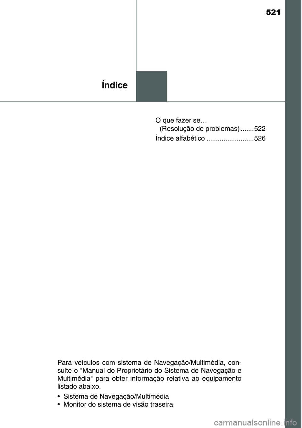 TOYOTA YARIS 2016 Manual de utilização (in Portuguese) 521
Índice
O que fazer se…
(Resolução de problemas) ....... 522
Índice alfabético ......................... 526
Para veículos com sistema de Navegação/Multimédia, con-
sulte o "Manual d TOYOTA YARIS 2016 Manual de utilização (in Portuguese) 521
Índice
O que fazer se…
(Resolução de problemas) ....... 522
Índice alfabético ......................... 526
Para veículos com sistema de Navegação/Multimédia, con-
sulte o "Manual d