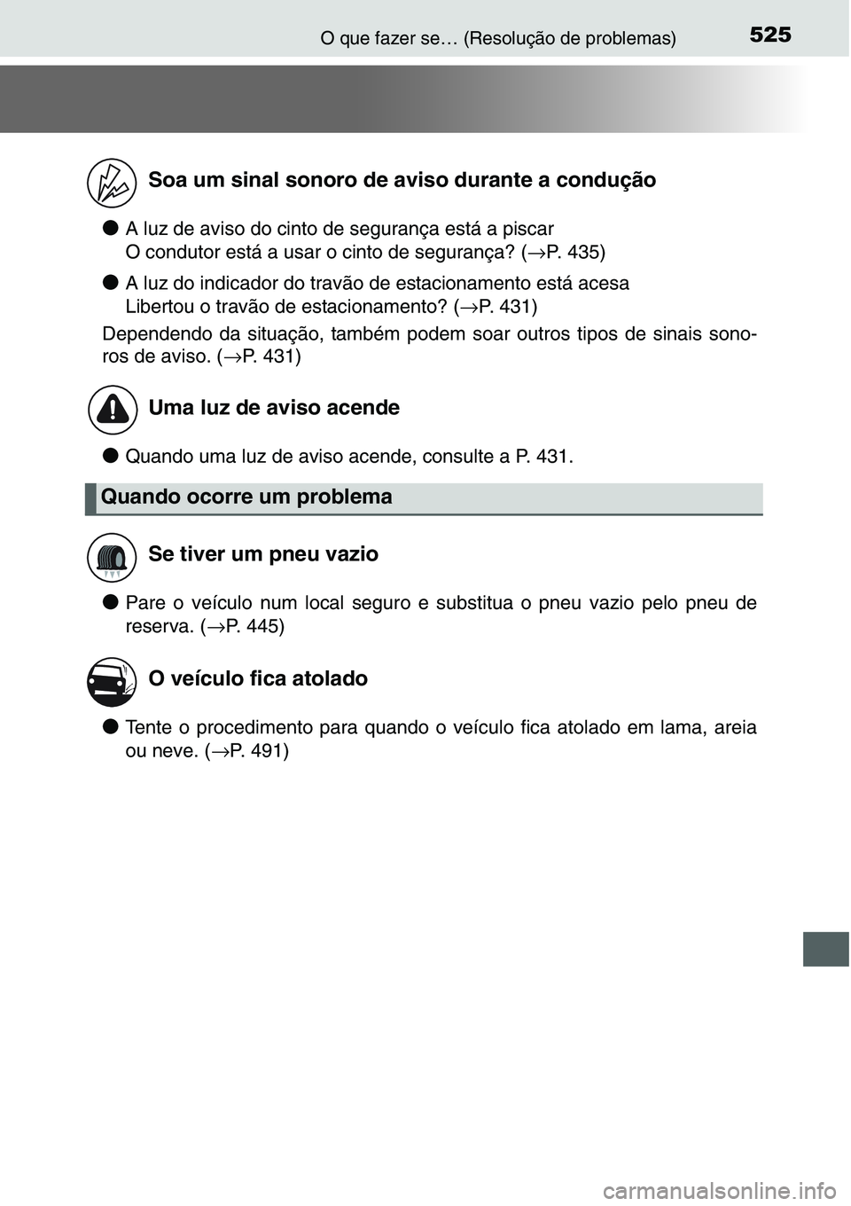 TOYOTA YARIS 2016 Manual de utilização (in Portuguese) 525O que fazer se… (Resolução de problemas)
●A luz de aviso do cinto de segurança está a piscar
O condutor está a usar o cinto de segurança? (→P. 435)
●A luz do indicador do travão de e TOYOTA YARIS 2016 Manual de utilização (in Portuguese) 525O que fazer se… (Resolução de problemas)
●A luz de aviso do cinto de segurança está a piscar
O condutor está a usar o cinto de segurança? (→P. 435)
●A luz do indicador do travão de e