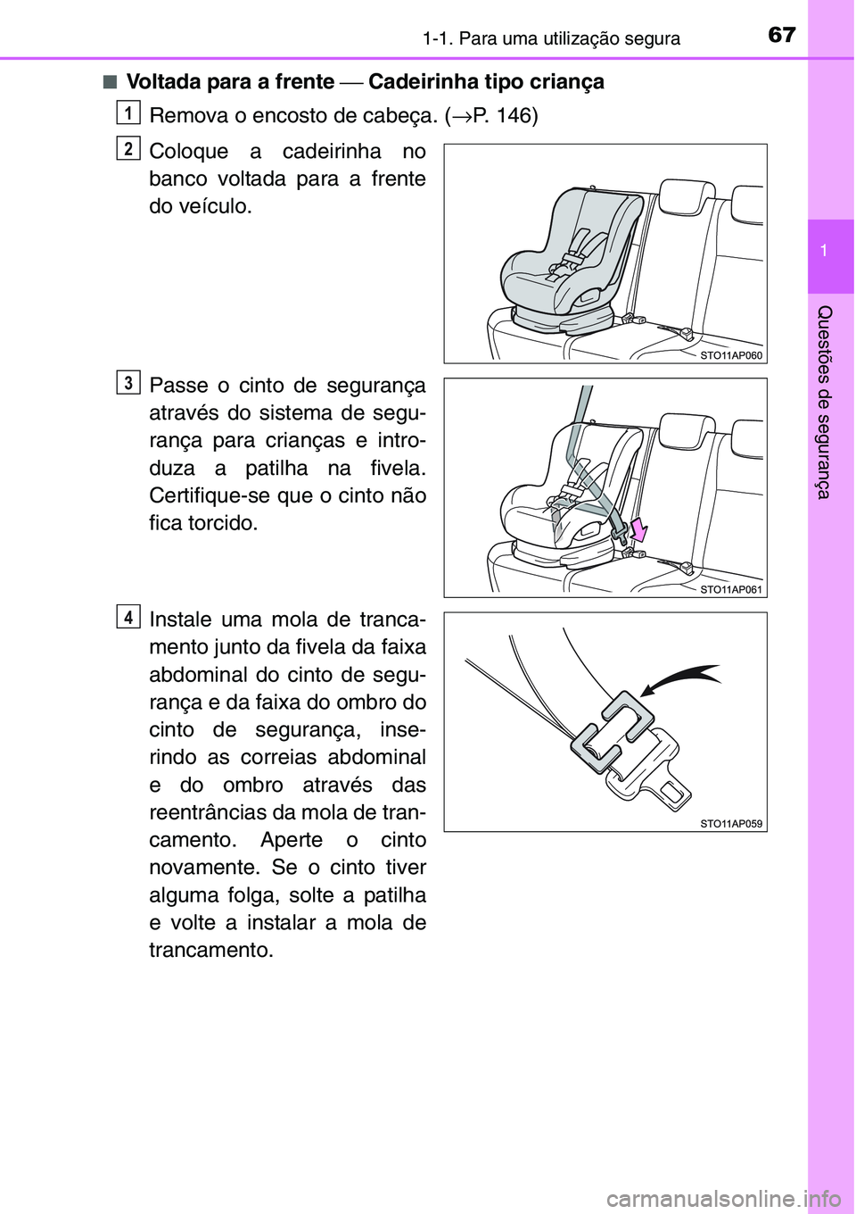 TOYOTA YARIS 2016 Manual de utilização (in Portuguese) 671-1. Para uma utilização segura
1
Questões de segurança
■Voltada para a frente ⎯ Cadeirinha tipo criança
Remova o encosto de cabeça. (→P. 146)
Coloque a cadeirinha no
banco voltada para TOYOTA YARIS 2016 Manual de utilização (in Portuguese) 671-1. Para uma utilização segura
1
Questões de segurança
■Voltada para a frente ⎯ Cadeirinha tipo criança
Remova o encosto de cabeça. (→P. 146)
Coloque a cadeirinha no
banco voltada para