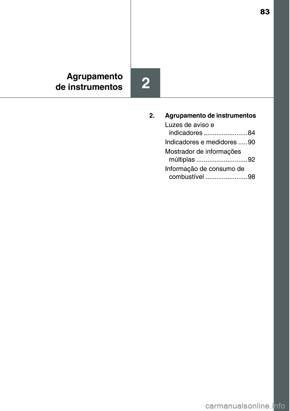 TOYOTA YARIS 2016 Manual de utilização (in Portuguese) 83
2
Agrupamento
de instrumentos
2. Agrupamento de instrumentos
Luzes de aviso e
indicadores ........................ 84
Indicadores e medidores ..... 90
Mostrador de informações
múltiplas ...... TOYOTA YARIS 2016 Manual de utilização (in Portuguese) 83
2
Agrupamento
de instrumentos
2. Agrupamento de instrumentos
Luzes de aviso e
indicadores ........................ 84
Indicadores e medidores ..... 90
Mostrador de informações
múltiplas ......