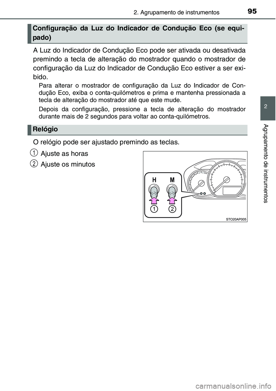 TOYOTA YARIS 2016  Manual de utilização (in Portuguese) 952. Agrupamento de instrumentos
2
Agrupamento de instrumentos
A Luz do Indicador de Condução Eco pode ser ativada ou desativada
premindo a tecla de alteração do mostrador quando o mostrador de
co