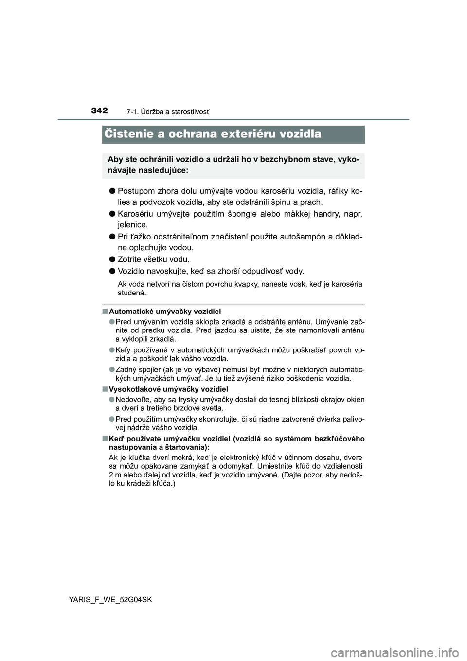 TOYOTA YARIS 2016  Návod na použitie (in Slovakian) 3427-1. Údržba a starostlivosť
YARIS_F_WE_52G04SK
Čistenie a ochrana exteriéru vozidla
●Postupom zhora dolu umývajte vodou karosériu vozidla, ráfiky ko-
lies a podvozok vozidla, aby ste odst