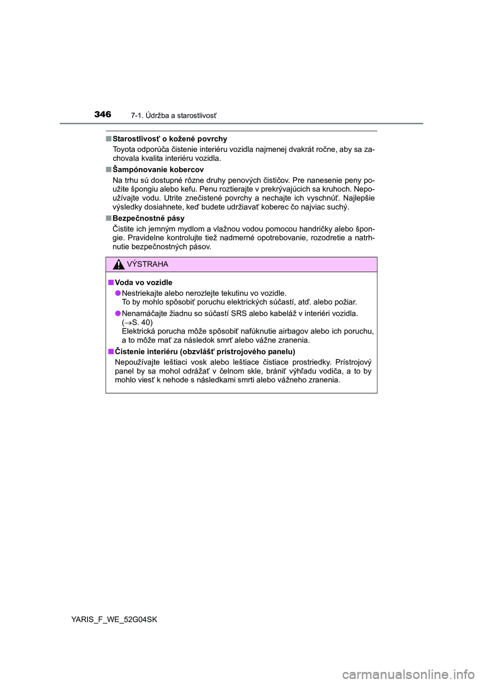 TOYOTA YARIS 2016  Návod na použitie (in Slovakian) 3467-1. Údržba a starostlivosť
YARIS_F_WE_52G04SK
■Starostlivosť o kožené povrchy
Toyota odporúča čistenie interiéru vozidla najmenej dvakrát ročne, aby sa za-
chovala kvalita interiéru