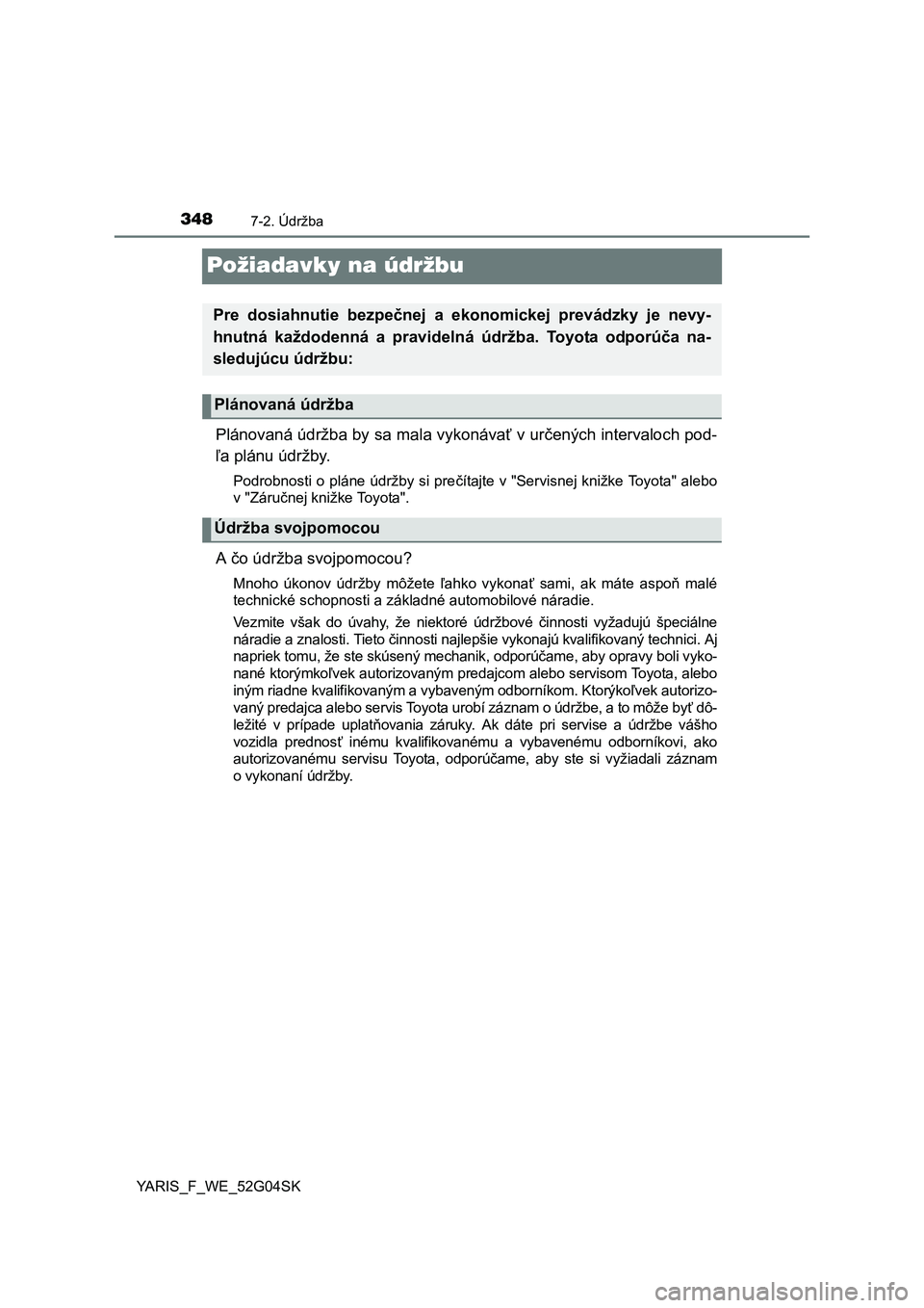 TOYOTA YARIS 2016  Návod na použitie (in Slovakian) 3487-2. Údržba
YARIS_F_WE_52G04SK
Požiadavky na údržbu
Plánovaná údržba by sa mala vykonávať v určených intervaloch pod-
ľa plánu údržby.
Podrobnosti o pláne údržby si prečítajte