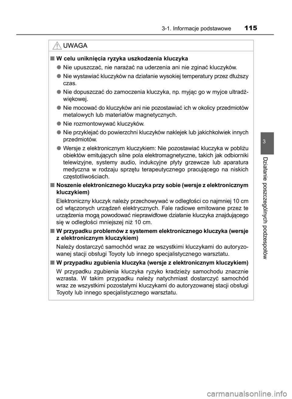 TOYOTA YARIS 2016  Instrukcja obsługi (in Polish) 3-1. Informacje podstawowe115
3
Dzia∏anie poszczególnych podzespo∏ów
W celu unikni´cia ryzyka uszkodzenia kluczyka
Nie upuszczaç, nie nara˝aç na uderzenia ani nie zginaç kluczyków.
Nie wy
