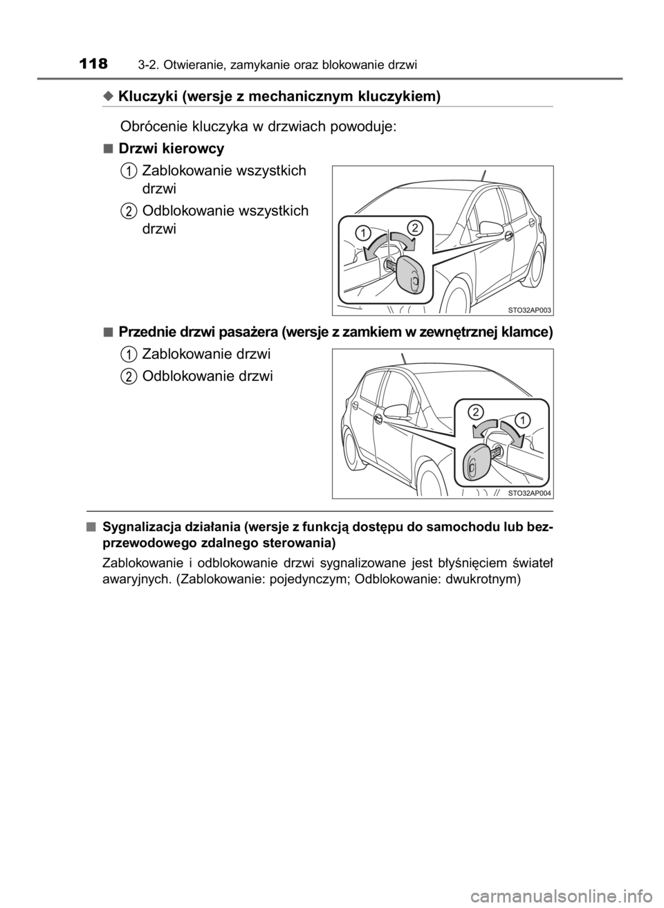 TOYOTA YARIS 2016  Instrukcja obsługi (in Polish) Kluczyki (wersje z mechanicznym kluczykiem)
Obrócenie kluczyka w drzwiach powoduje:
Drzwi kierowcy
Zablokowanie wszystkich
drzwi
Odblokowanie wszystkich
drzwi
Przednie drzwi pasa˝era (wersje z zamk