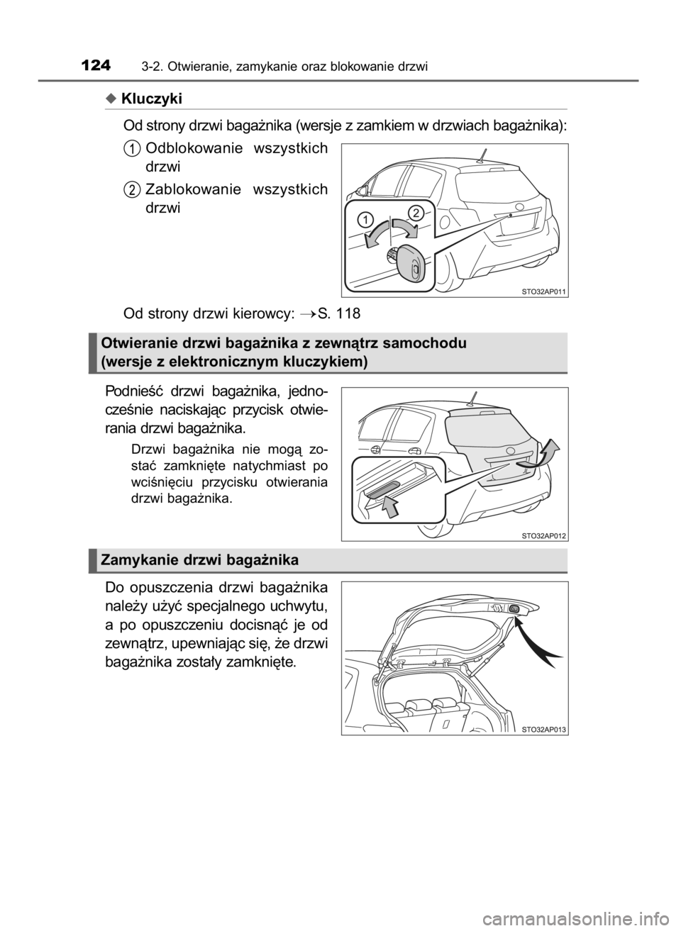 TOYOTA YARIS 2016  Instrukcja obsługi (in Polish) Kluczyki
Od strony drzwi baga˝nika (wersje z zamkiem w drzwiach baga˝nika):
Odblokowanie  wszystkich
drzwi
Zablokowanie  wszystkich
drzwi
Od strony drzwi kierowcy: 
S. 118
PodnieÊç  drzwi  baga