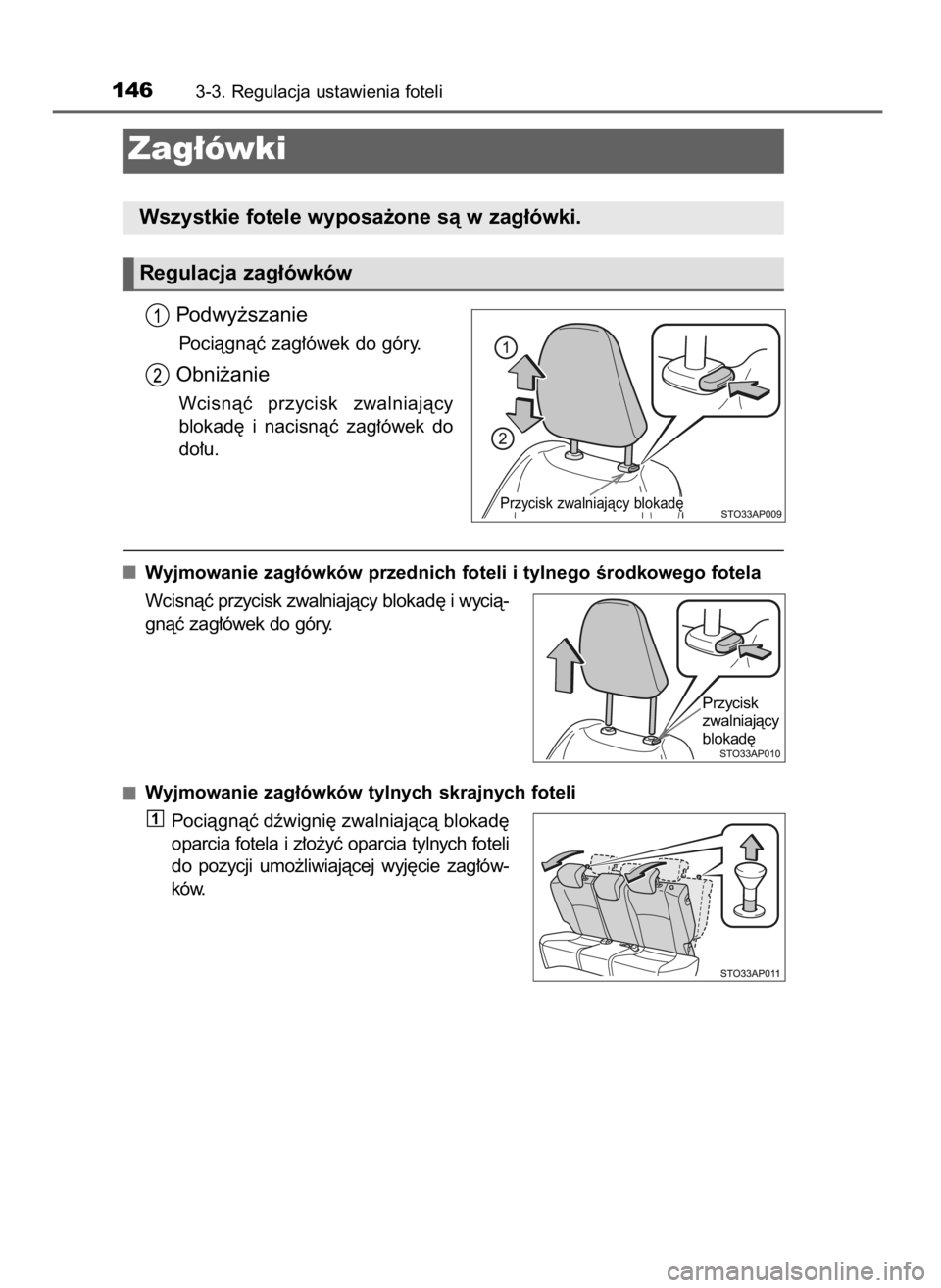 TOYOTA YARIS 2016  Instrukcja obsługi (in Polish) Podwy˝szanie
Pociàgnàç zag∏ówek do góry.
Obni˝anie
Wcisnàç  przycisk  zwalniajàcy
blokad´  i nacisnàç  zag∏ówek  do
do∏u.
Wyjmowanie zag∏ówków przednich foteli i tylnego Êrodk