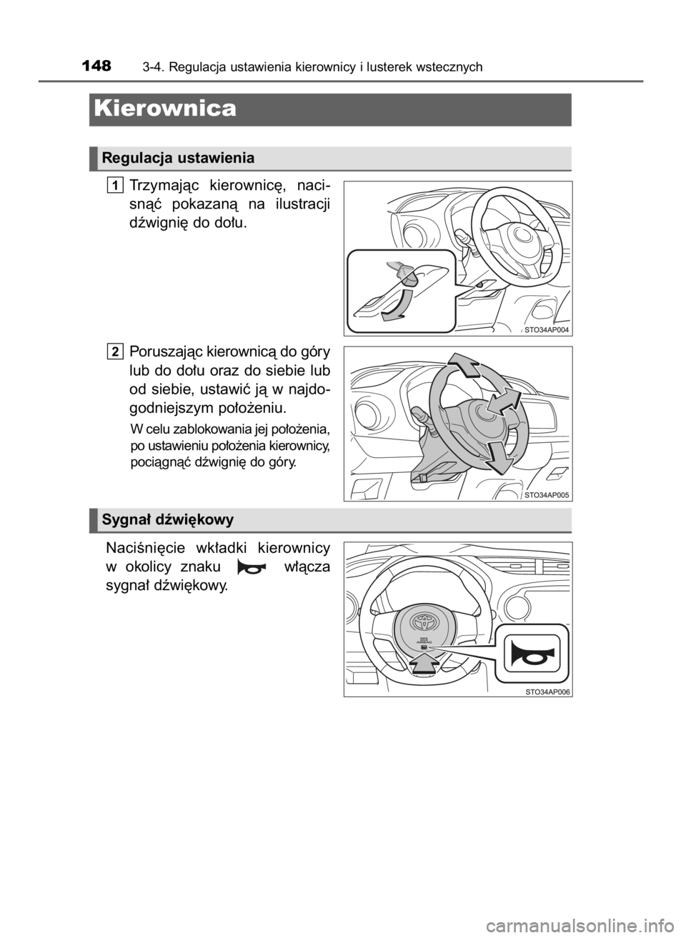 TOYOTA YARIS 2016  Instrukcja obsługi (in Polish) Trzymajàc  kierownic´,  naci-
snàç  pokazanà  na  ilustracji
dêwigni´ do do∏u.
Poruszajàc kierownicà do góry
lub do do∏u oraz do siebie lub
od  siebie,  ustawiç  jà  w najdo-
godniejsz