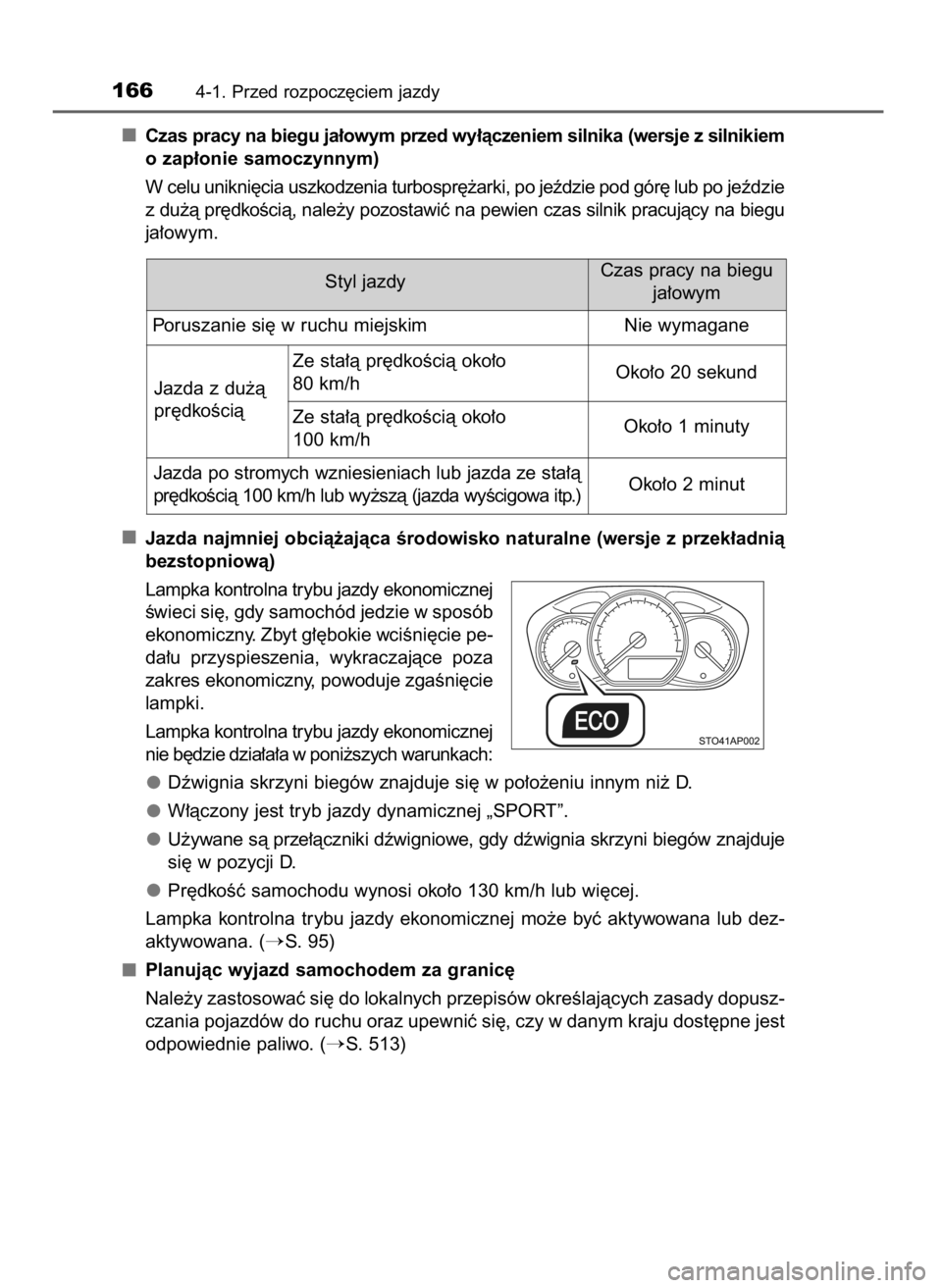 TOYOTA YARIS 2016  Instrukcja obsługi (in Polish) Czas pracy na biegu ja∏owym przed wy∏àczeniem silnika (wersje z silnikiem
o zap∏onie samoczynnym)
W celu unikni´cia uszkodzenia turbospr´˝arki, po jeêdzie pod gór´ lub po jeêdzie
z du˝