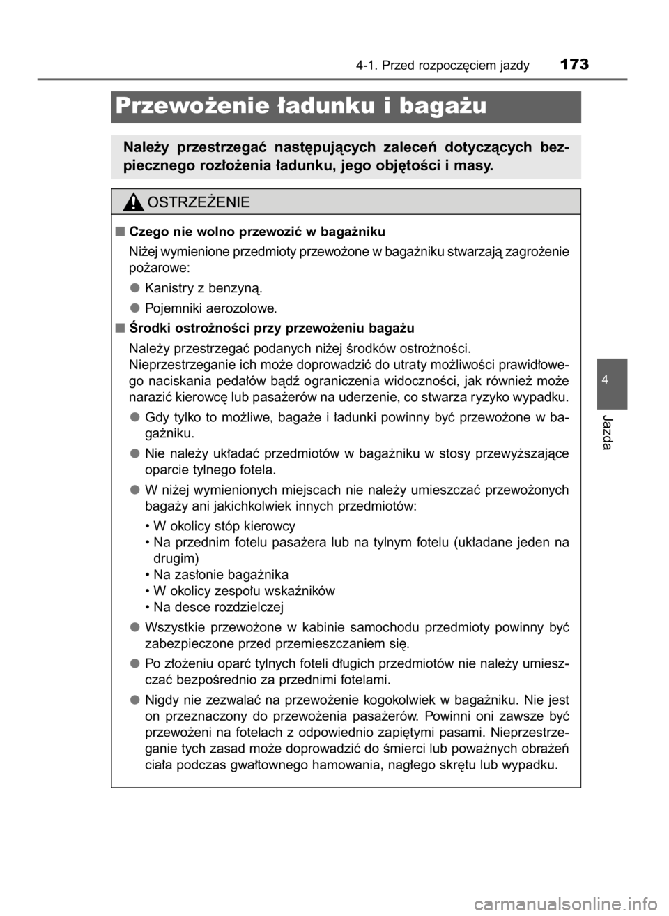 TOYOTA YARIS 2016  Instrukcja obsługi (in Polish) 4-1. Przed rozpocz´ciem jazdy173
4
Jazda
Przewo˝enie ∏adunku i baga˝u
Nale˝y  przestrzegaç  nast´pujàcych  zaleceƒ  dotyczàcych  bez-
piecznego roz∏o˝enia ∏adunku, jego obj´toÊci i m