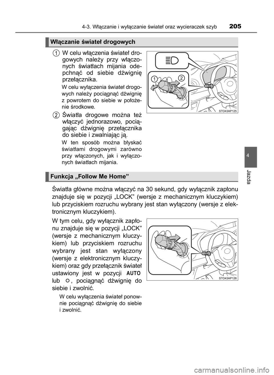 TOYOTA YARIS 2016  Instrukcja obsługi (in Polish) W celu w∏àczenia Êwiate∏ dro-
gowych  nale˝y  przy  w∏àczo-
nych  Êwiat∏ach  mijania  ode-
pchnàç  od  siebie  dêwigni´
prze∏àcznika.
W celu wy∏àczenia Êwiate∏ drogo-
wych  n