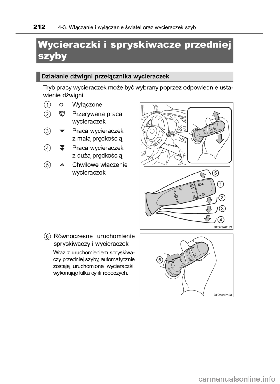 TOYOTA YARIS 2016  Instrukcja obsługi (in Polish) Tryb pracy wycieraczek mo˝e byç wybrany poprzez odpowiednie usta-
wienie dêwigni.
Wy∏àczone
Przerywana praca
wycieraczek
Praca wycieraczek
z ma∏à pr´dkoÊcià
Praca wycieraczek
z du˝à pr´