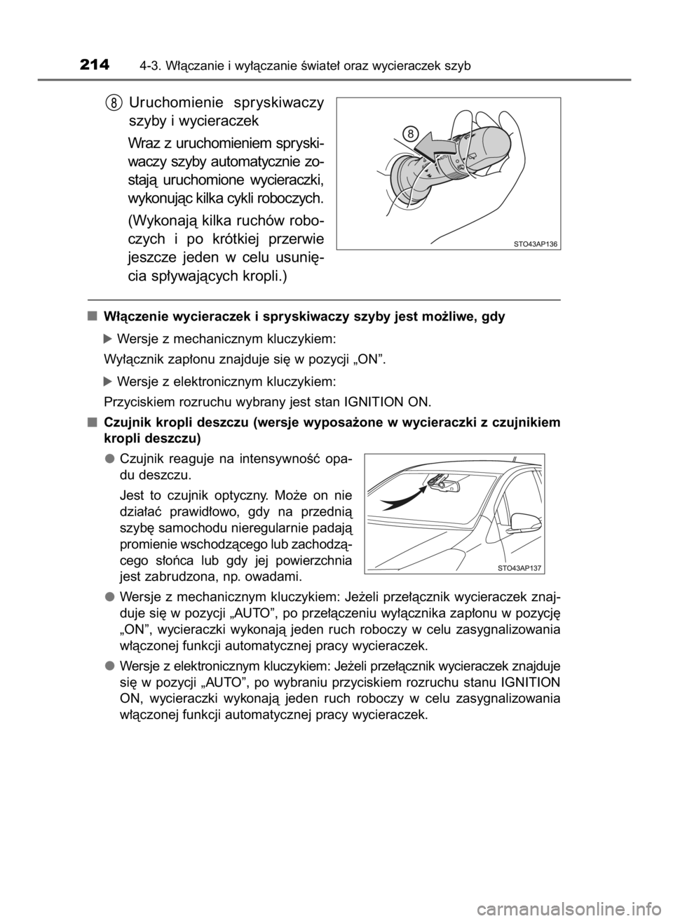 TOYOTA YARIS 2016  Instrukcja obsługi (in Polish) Uruchomienie  spryskiwaczy
szyby i wycieraczek
Wraz  z uruchomieniem  spryski-
waczy  szyby  automatycznie  zo-
stajà  uruchomione  wycieraczki,
wykonujàc kilka cykli roboczych.
(Wykonajà kilka ruc