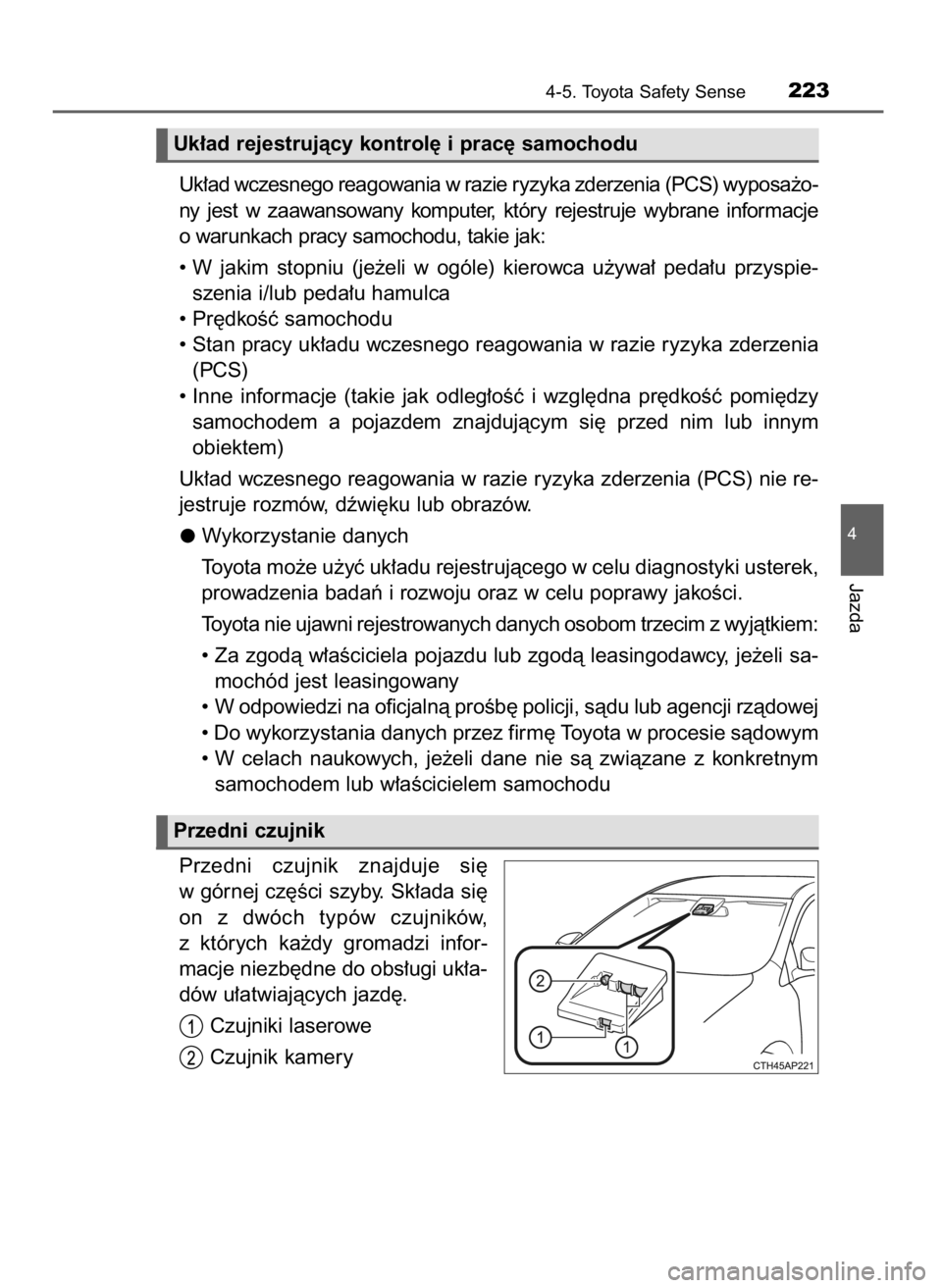 TOYOTA YARIS 2016  Instrukcja obsługi (in Polish) Uk∏ad wczesnego reagowania w razie ryzyka zderzenia (PCS) wyposa˝o-
ny  jest  w zaawansowany  komputer,  który  rejestruje  wybrane  informacje
o warunkach pracy samochodu, takie jak:
• W jakim 