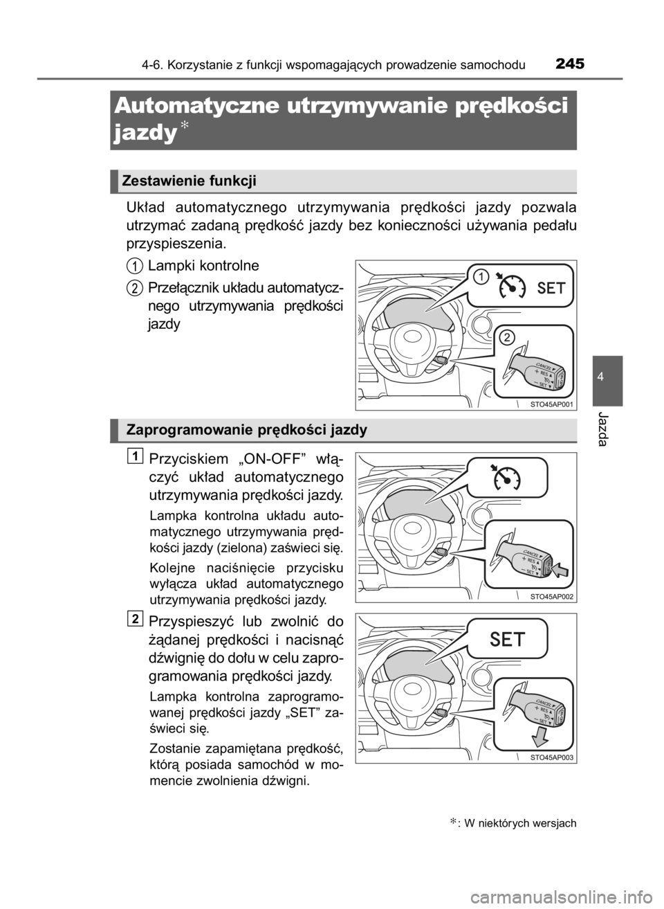 TOYOTA YARIS 2016  Instrukcja obsługi (in Polish) Uk∏ad  automatycznego  utrzymywania  pr´dkoÊci  jazdy  pozwala
utrzymaç  zadanà  pr´dkoÊç  jazdy  bez  koniecznoÊci  u˝ywania  peda∏u
przyspieszenia.
Lampki kontrolne
Prze∏àcznik uk∏