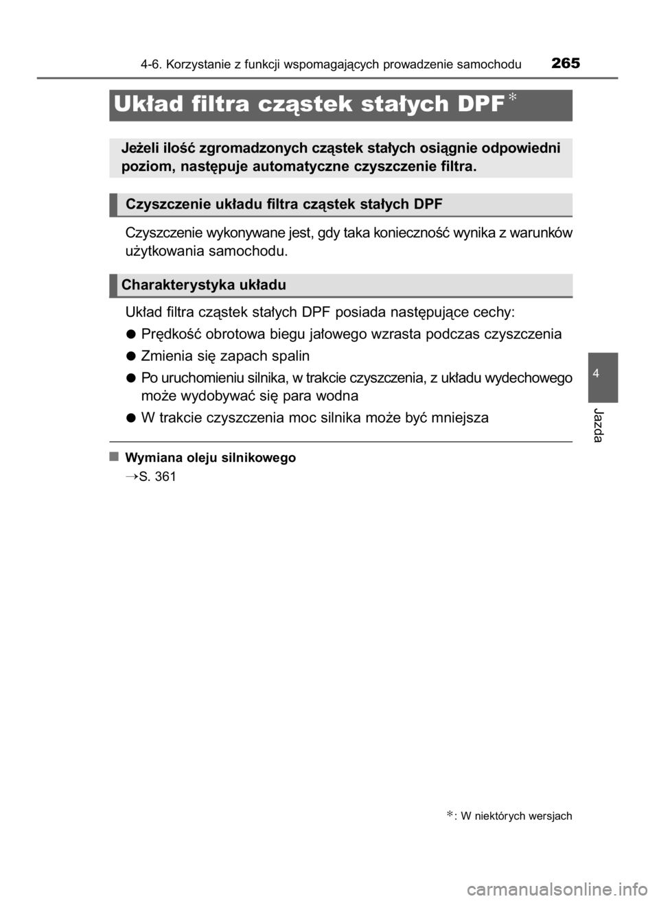 TOYOTA YARIS 2016  Instrukcja obsługi (in Polish) Czyszczenie wykonywane jest, gdy taka koniecznoÊç wynika z warunków
u˝ytkowania samochodu.
Uk∏ad filtra czàstek sta∏ych DPF posiada nast´pujàce cechy:
Pr´dkoÊç obrotowa biegu ja∏owego 