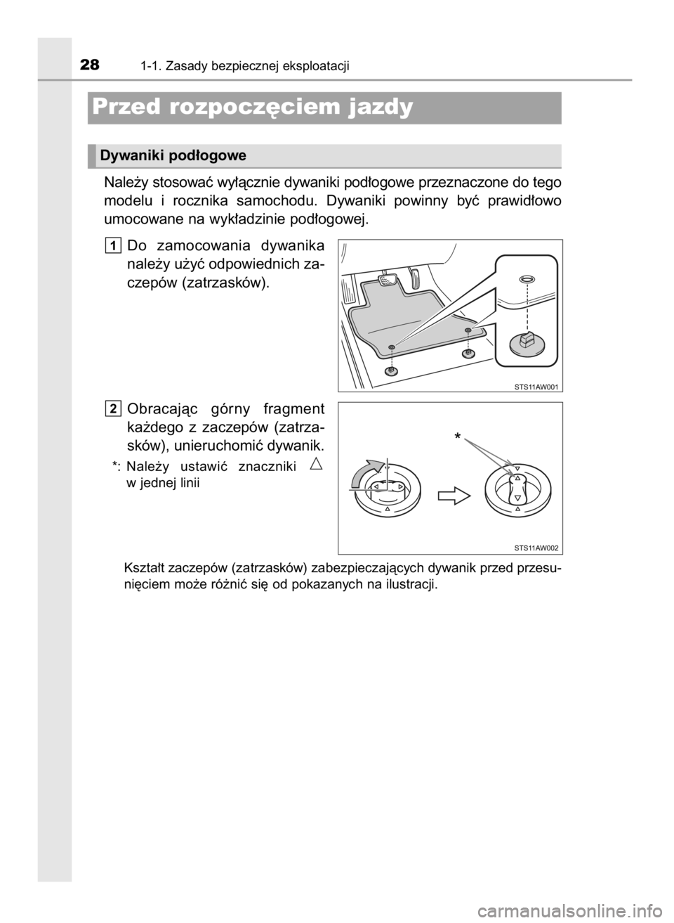 TOYOTA YARIS 2016  Instrukcja obsługi (in Polish) Nale˝y stosowaç wy∏àcznie dywaniki pod∏ogowe przeznaczone do tego
modelu  i rocznika  samochodu.  Dywaniki  powinny  byç  prawid∏owo
umocowane na wyk∏adzinie pod∏ogowej.
Do  zamocowania 