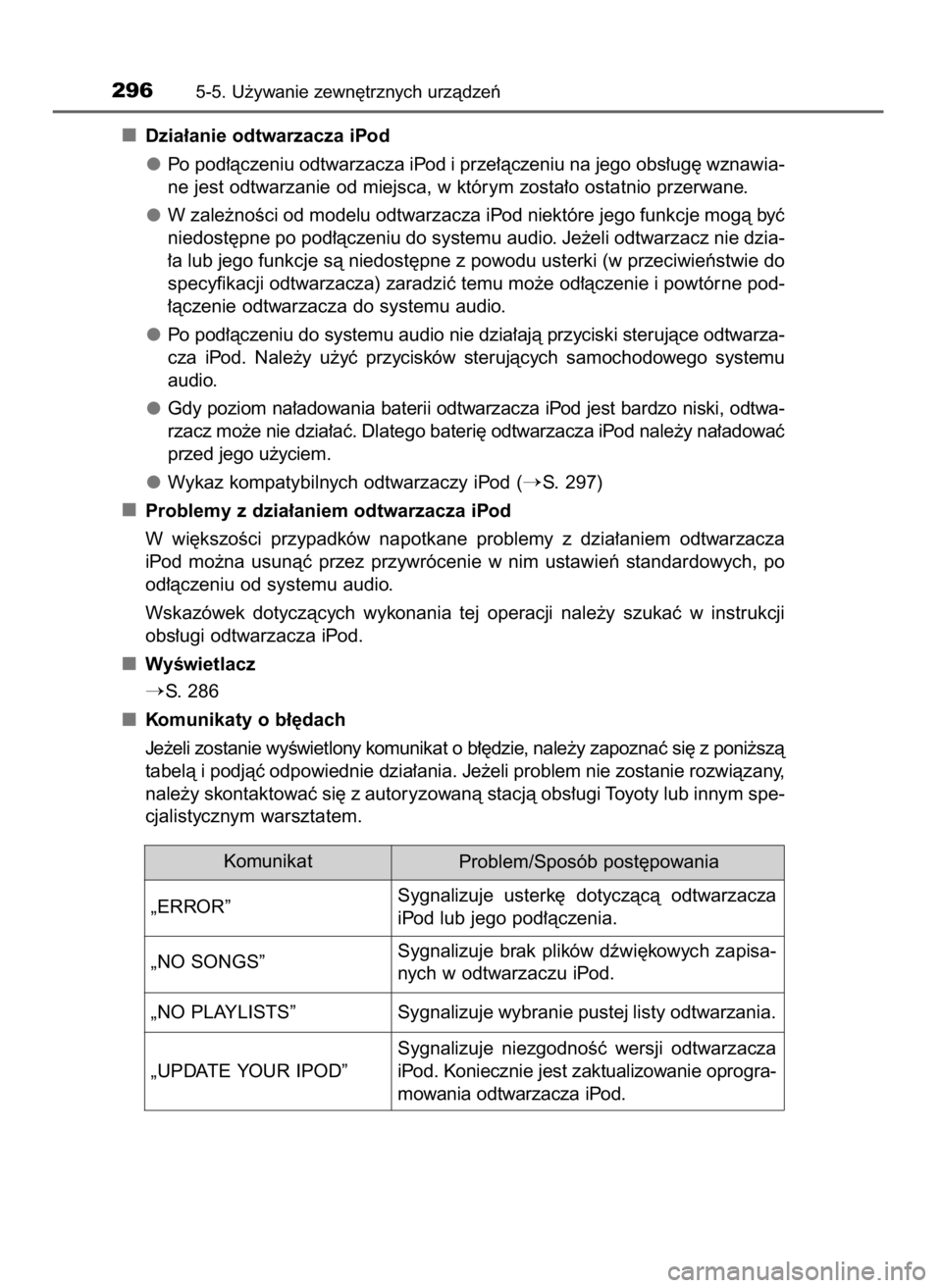 TOYOTA YARIS 2016  Instrukcja obsługi (in Polish) Dzia∏anie odtwarzacza iPod
Po pod∏àczeniu odtwarzacza iPod i prze∏àczeniu na jego obs∏ug´ wznawia-
ne jest odtwarzanie od miejsca, w którym zosta∏o ostatnio przerwane.
W zale˝noÊci od 