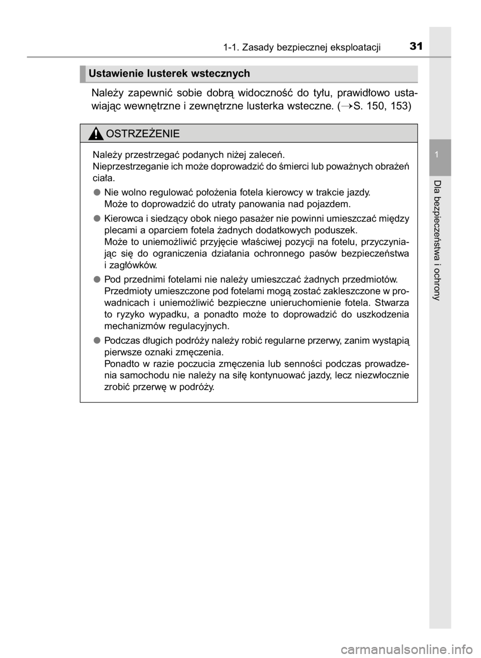 TOYOTA YARIS 2016  Instrukcja obsługi (in Polish) Nale˝y  zapewniç  sobie  dobrà  widocznoÊç  do  ty∏u,  prawid∏owo  usta-
wiajàc wewn´trzne i zewn´trzne lusterka wsteczne. (
S. 150, 153)
1-1. Zasady bezpiecznej eksploatacji31
1
Dla bezp