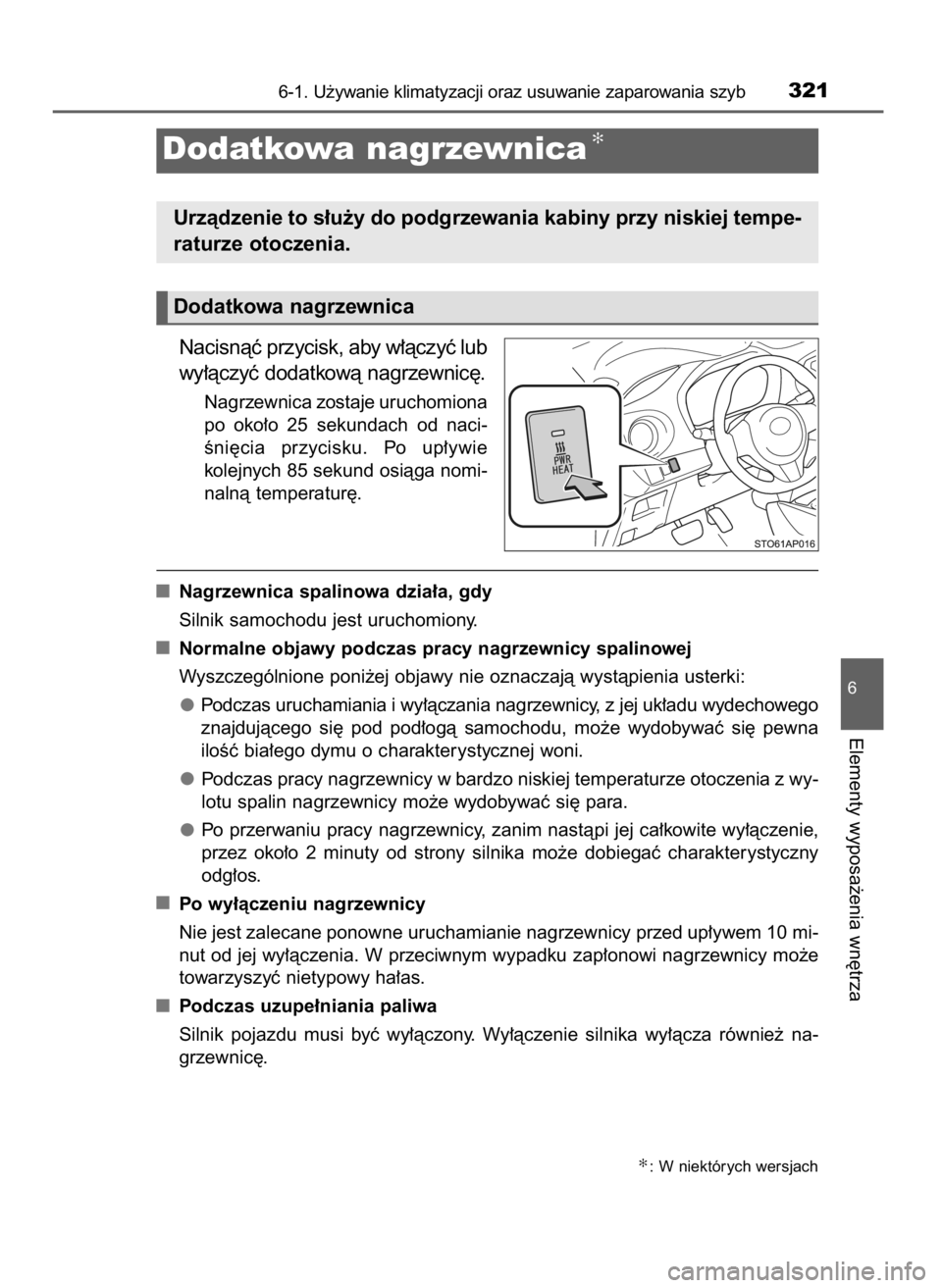 TOYOTA YARIS 2016  Instrukcja obsługi (in Polish) Nacisnàç przycisk, aby w∏àczyç lub
wy∏àczyç dodatkowà nagrzewnic´.
Nagrzewnica zostaje uruchomiona
po  oko∏o  25  sekundach  od  naci-
Êni´cia  przycisku.  Po  up∏ywie
kolejnych 85 s