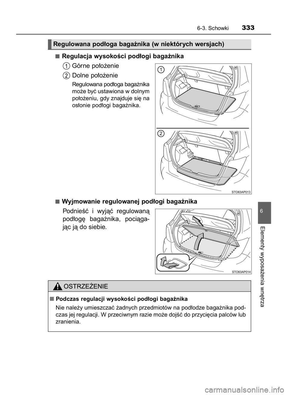 TOYOTA YARIS 2016  Instrukcja obsługi (in Polish) Regulacja wysokoÊci pod∏ogi baga˝nika
Górne po∏o˝enie
Dolne po∏o˝enie
Regulowana pod∏oga baga˝nika
mo˝e byç ustawiona w dolnym
po∏o˝eniu, gdy znajduje si´ na
os∏onie pod∏ogi ba