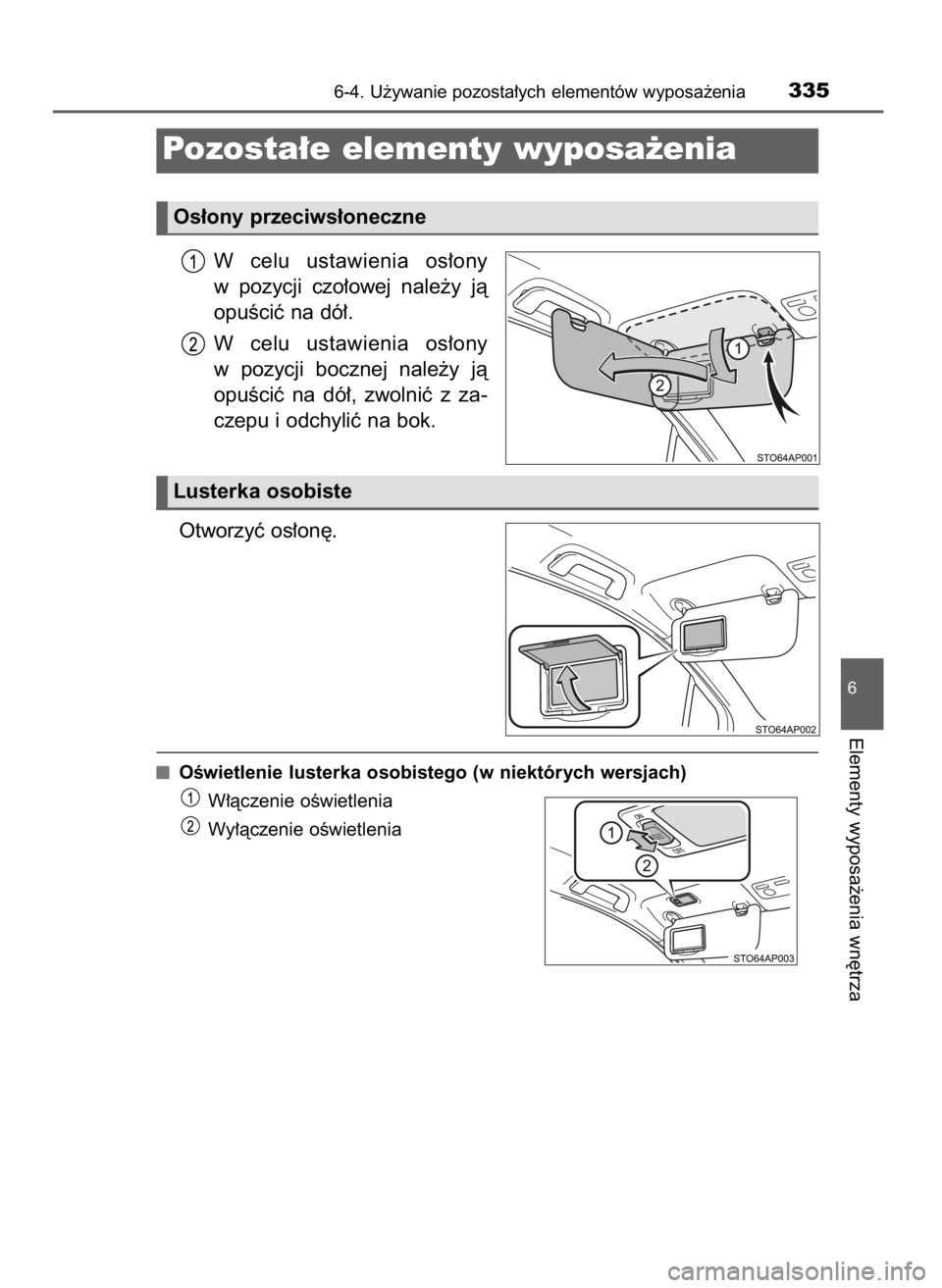 TOYOTA YARIS 2016  Instrukcja obsługi (in Polish) W celu  ustawienia  os∏ony
w pozycji  czo∏owej  nale˝y  jà
opuÊciç na dó∏.
W celu  ustawienia  os∏ony
w pozycji  bocznej  nale˝y  jà
opuÊciç  na  dó∏,  zwolniç  z za-
czepu i odch