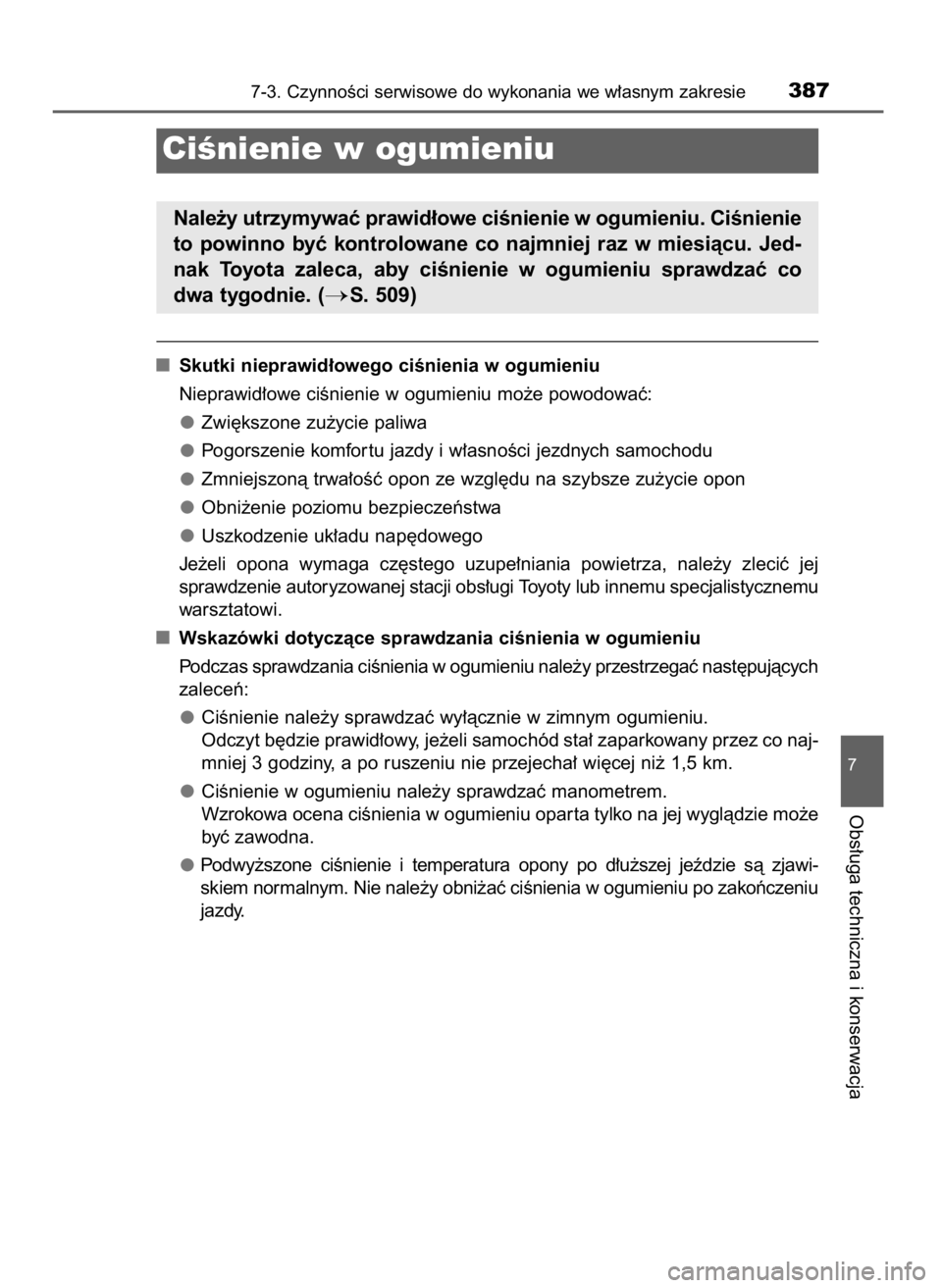 TOYOTA YARIS 2016  Instrukcja obsługi (in Polish) Skutki nieprawid∏owego ciÊnienia w ogumieniu
Nieprawid∏owe ciÊnienie w ogumieniu mo˝e powodowaç:
Zwi´kszone zu˝ycie paliwa
Pogorszenie komfor tu jazdy i w∏asnoÊci jezdnych samochodu
Zmnie