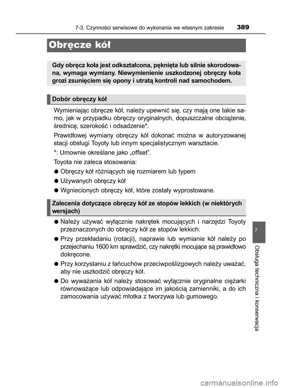 TOYOTA YARIS 2016  Instrukcja obsługi (in Polish) Wymieniajàc obr´cze kó∏, nale˝y upewniç si´, czy majà one takie sa-
mo,  jak  w przypadku obr´czy oryginalnych,  dopuszczalne  obcià˝enie,
Êrednic´, szerokoÊç i odsadzenie*.
Prawid∏o